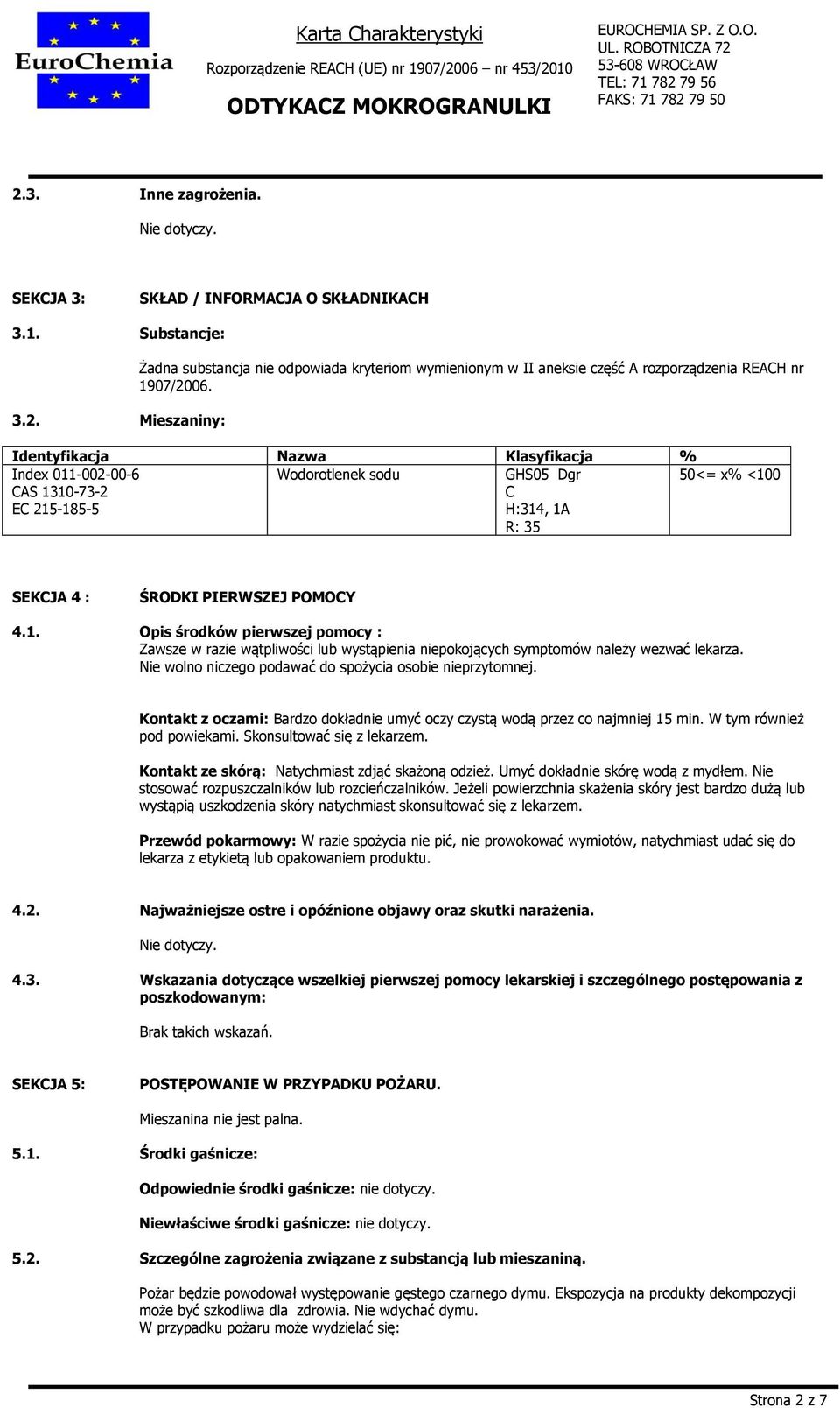 Nie wolno niczego podawać do spożycia osobie nieprzytomnej. Kontakt z oczami: Bardzo dokładnie umyć oczy czystą wodą przez co najmniej 15 min. W tym również pod powiekami. Skonsultować się z lekarzem.
