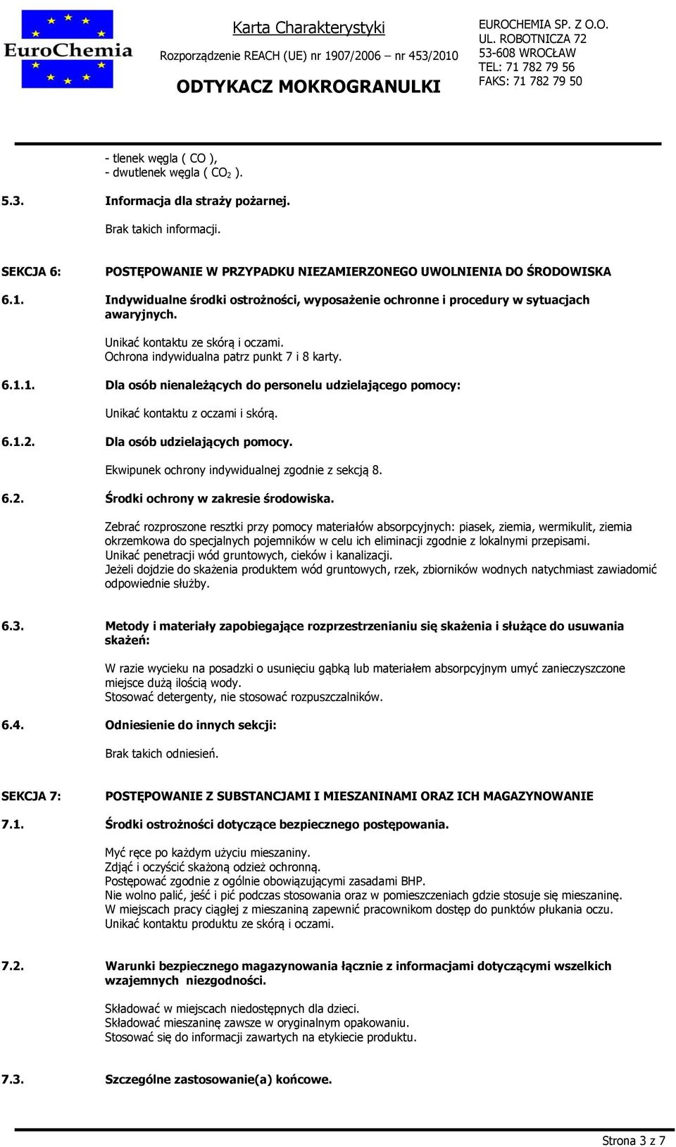 1. Dla osób nienależących do personelu udzielającego pomocy: Unikać kontaktu z oczami i skórą. 6.1.2. Dla osób udzielających pomocy. Ekwipunek ochrony indywidualnej zgodnie z sekcją 8. 6.2. Środki ochrony w zakresie środowiska.
