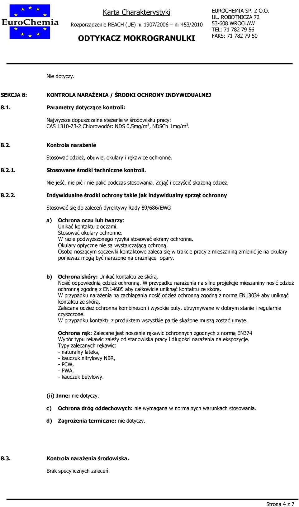8.2.1. Stosowane środki techniczne kontroli. Nie jeść, nie pić i nie palić podczas stosowania. Zdjąć i oczyścić skażoną odzież. 8.2.2. Indywidualne środki ochrony takie jak indywidualny sprzęt ochronny Stosować się do zaleceń dyrektywy Rady 89/686/EWG a) Ochrona oczu lub twarzy: Unikać kontaktu z oczami.
