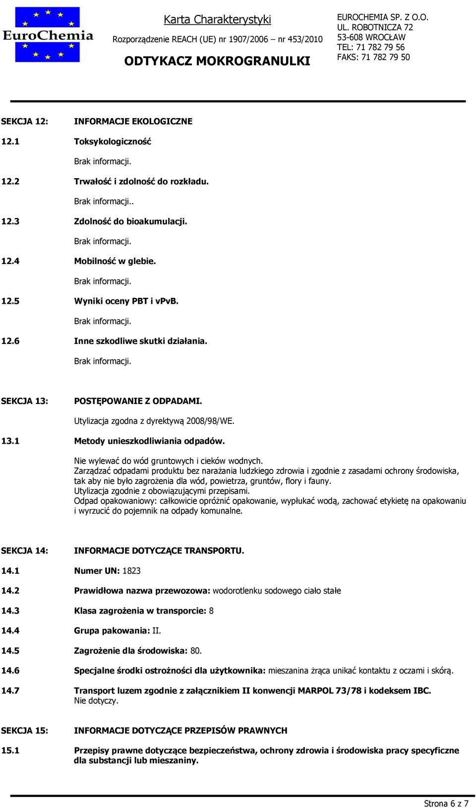 Zarządzać odpadami produktu bez narażania ludzkiego zdrowia i zgodnie z zasadami ochrony środowiska, tak aby nie było zagrożenia dla wód, powietrza, gruntów, flory i fauny.