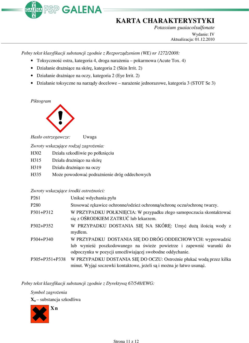 2) Działanie toksyczne na narządy docelowe naraŝenie jednorazowe, kategoria 3 (STOT Se 3) Piktogram Hasło ostrzegawcze: Uwaga Zwroty wskazujące rodzaj zagroŝenia: H302 Działa szkodliwie po połknięciu