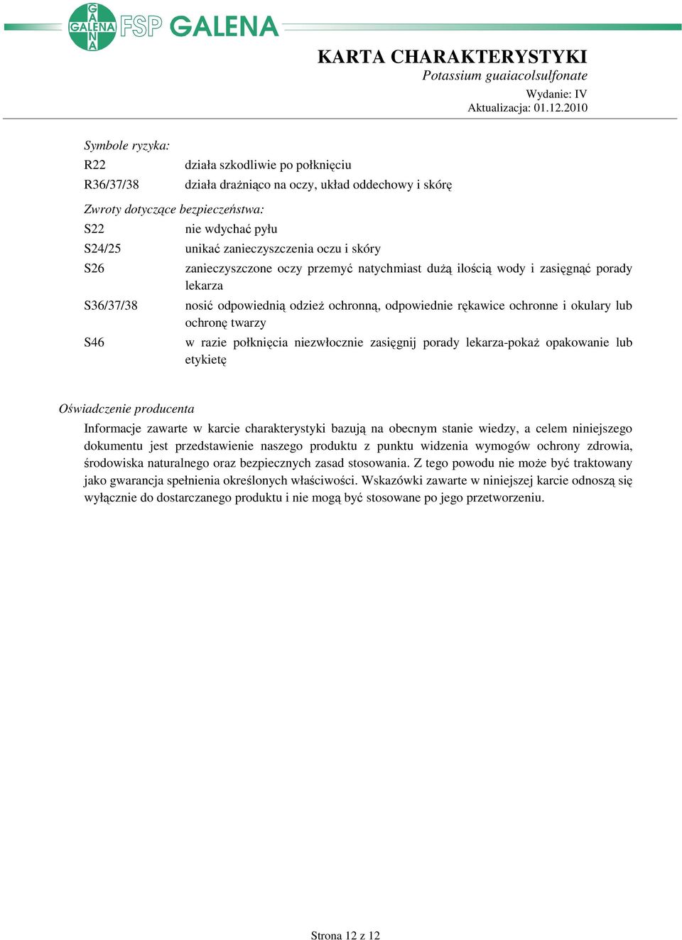 ochronę twarzy w razie połknięcia niezwłocznie zasięgnij porady lekarza-pokaŝ opakowanie lub etykietę Oświadczenie producenta Informacje zawarte w karcie charakterystyki bazują na obecnym stanie