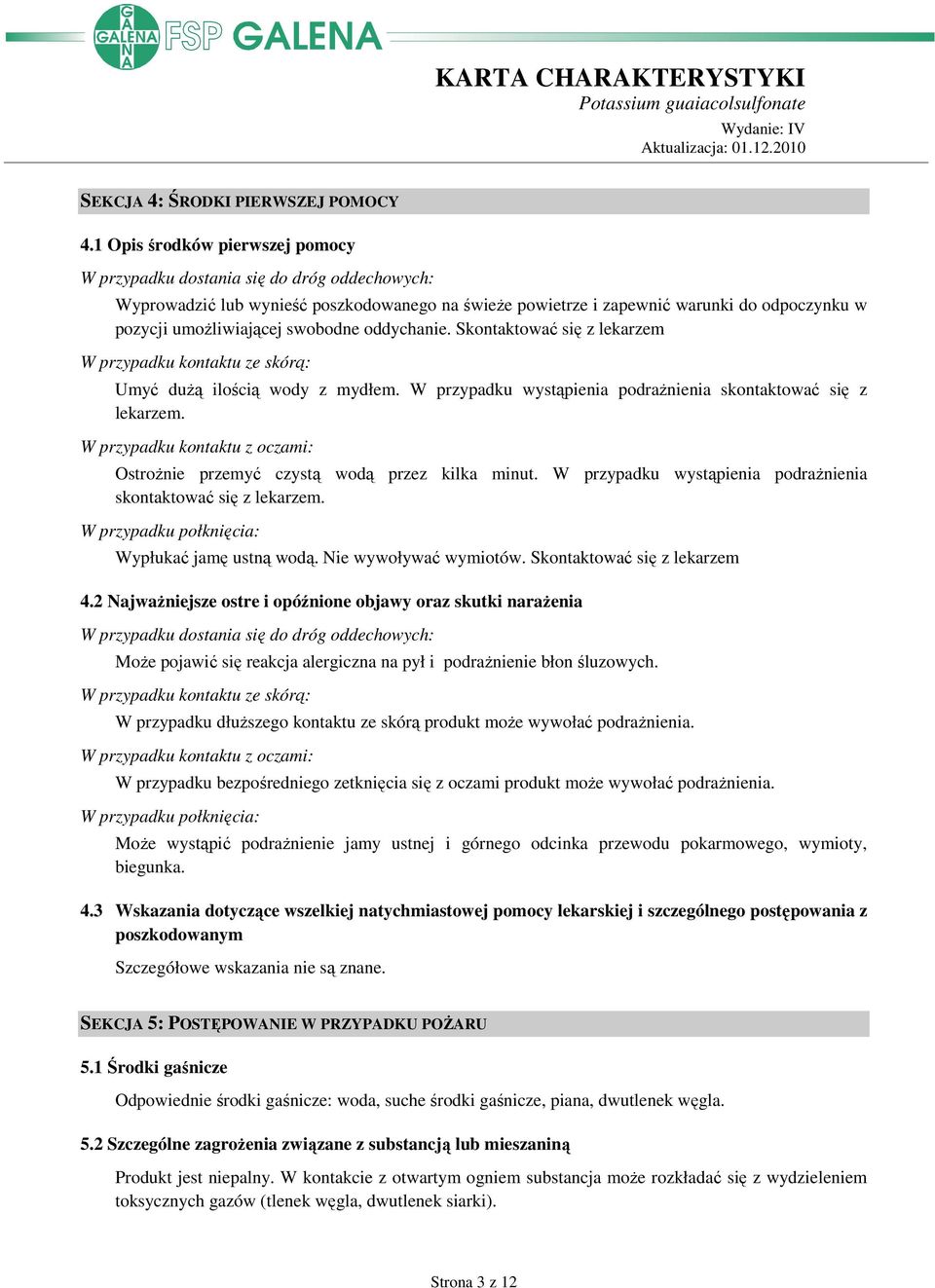 swobodne oddychanie. Skontaktować się z lekarzem W przypadku kontaktu ze skórą: Umyć duŝą ilością wody z mydłem. W przypadku wystąpienia podraŝnienia skontaktować się z lekarzem.