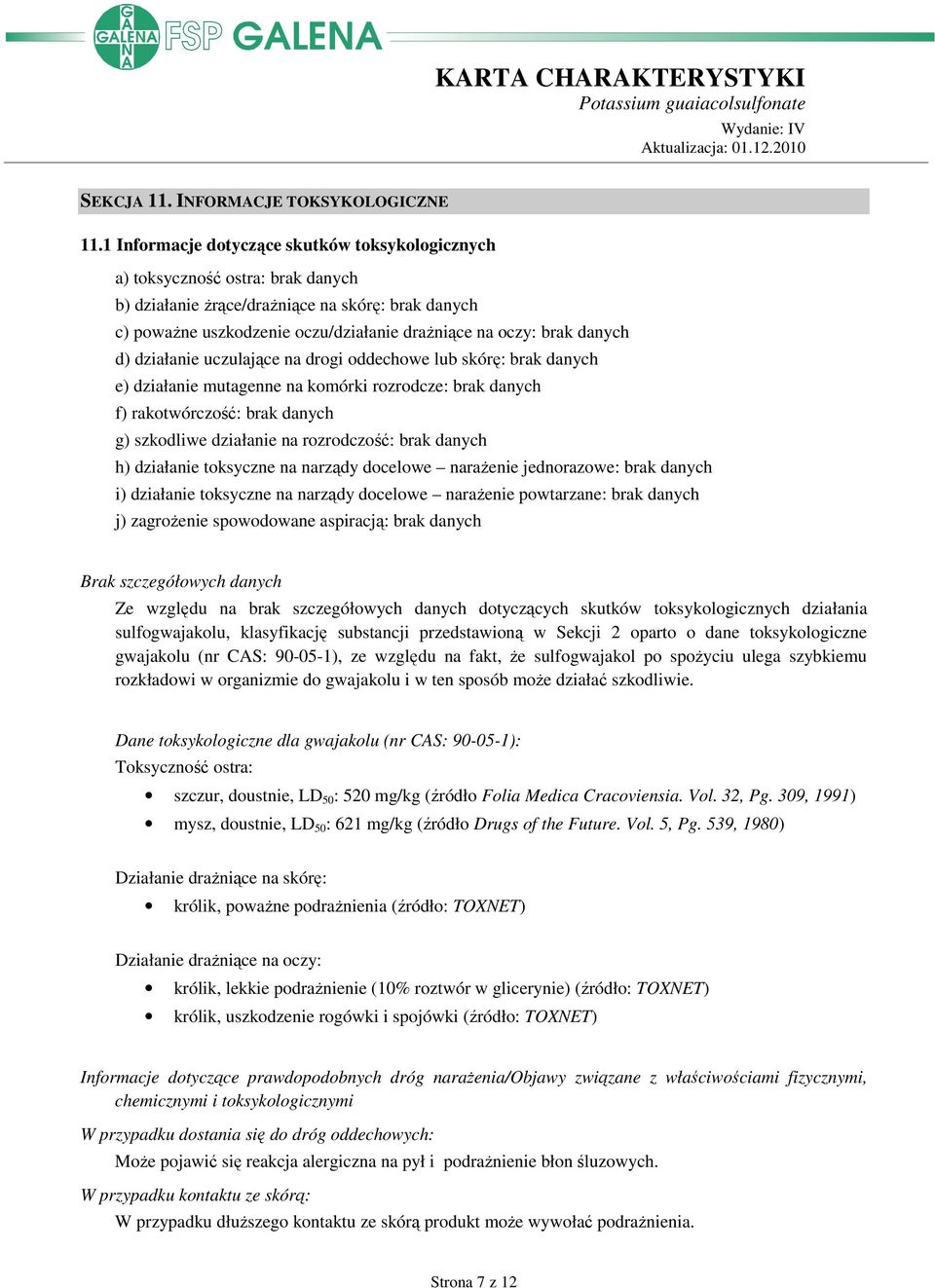 danych d) działanie uczulające na drogi oddechowe lub skórę: brak danych e) działanie mutagenne na komórki rozrodcze: brak danych f) rakotwórczość: brak danych g) szkodliwe działanie na rozrodczość: