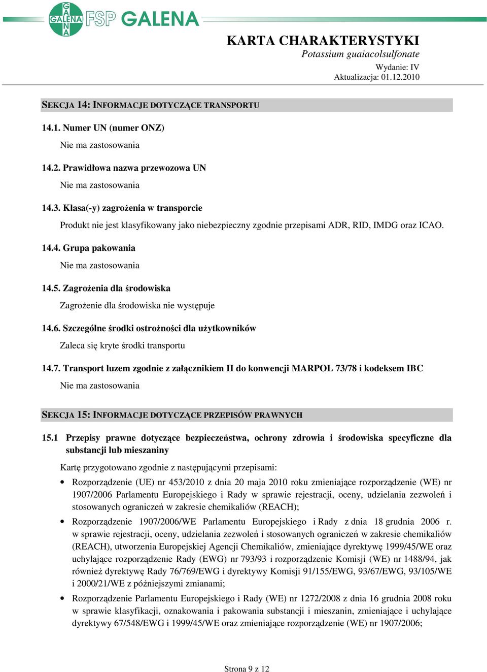 ZagroŜenia dla środowiska ZagroŜenie dla środowiska nie występuje 14.6. Szczególne środki ostroŝności dla uŝytkowników Zaleca się kryte środki transportu 14.7.