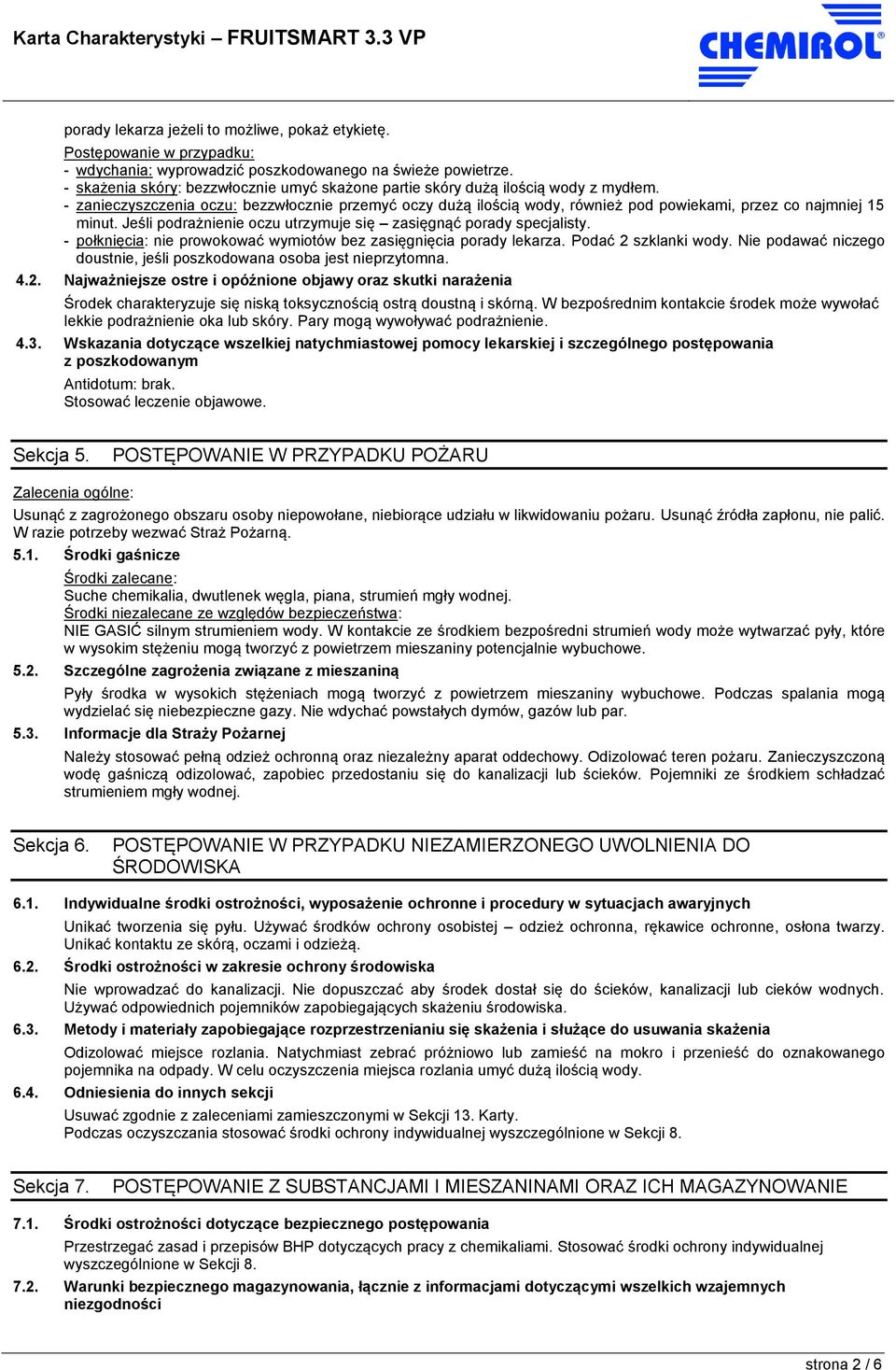 - zanieczyszczenia oczu: bezzwłocznie przemyć oczy dużą ilością wody, również pod powiekami, przez co najmniej 15 minut. Jeśli podrażnienie oczu utrzymuje się zasięgnąć porady specjalisty.