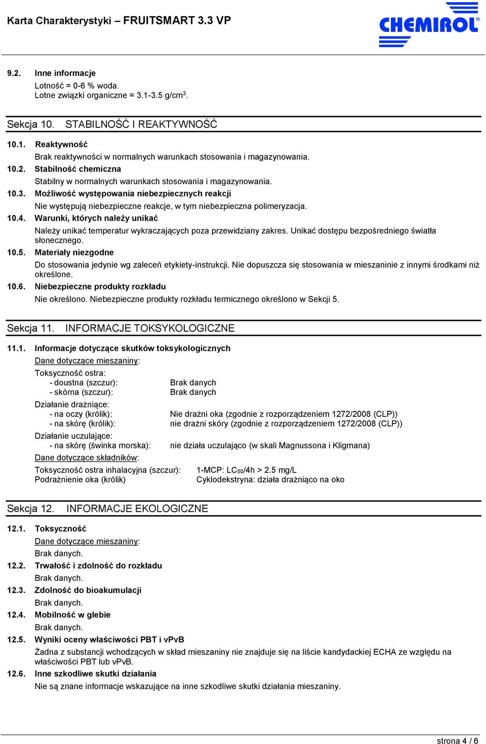 Możliwość występowania niebezpiecznych reakcji Nie występują niebezpieczne reakcje, w tym niebezpieczna polimeryzacja. 10.4.