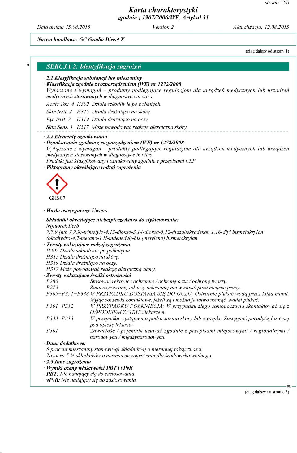 stosowanych w diagnostyce in vitro. Acute Tox. 4 H302 Działa szkodliwie po połknięciu. Skin Irrit. 2 H315 Działa drażniąco na skórę. Eye Irrit. 2 H319 Działa drażniąco na oczy. Skin Sens.