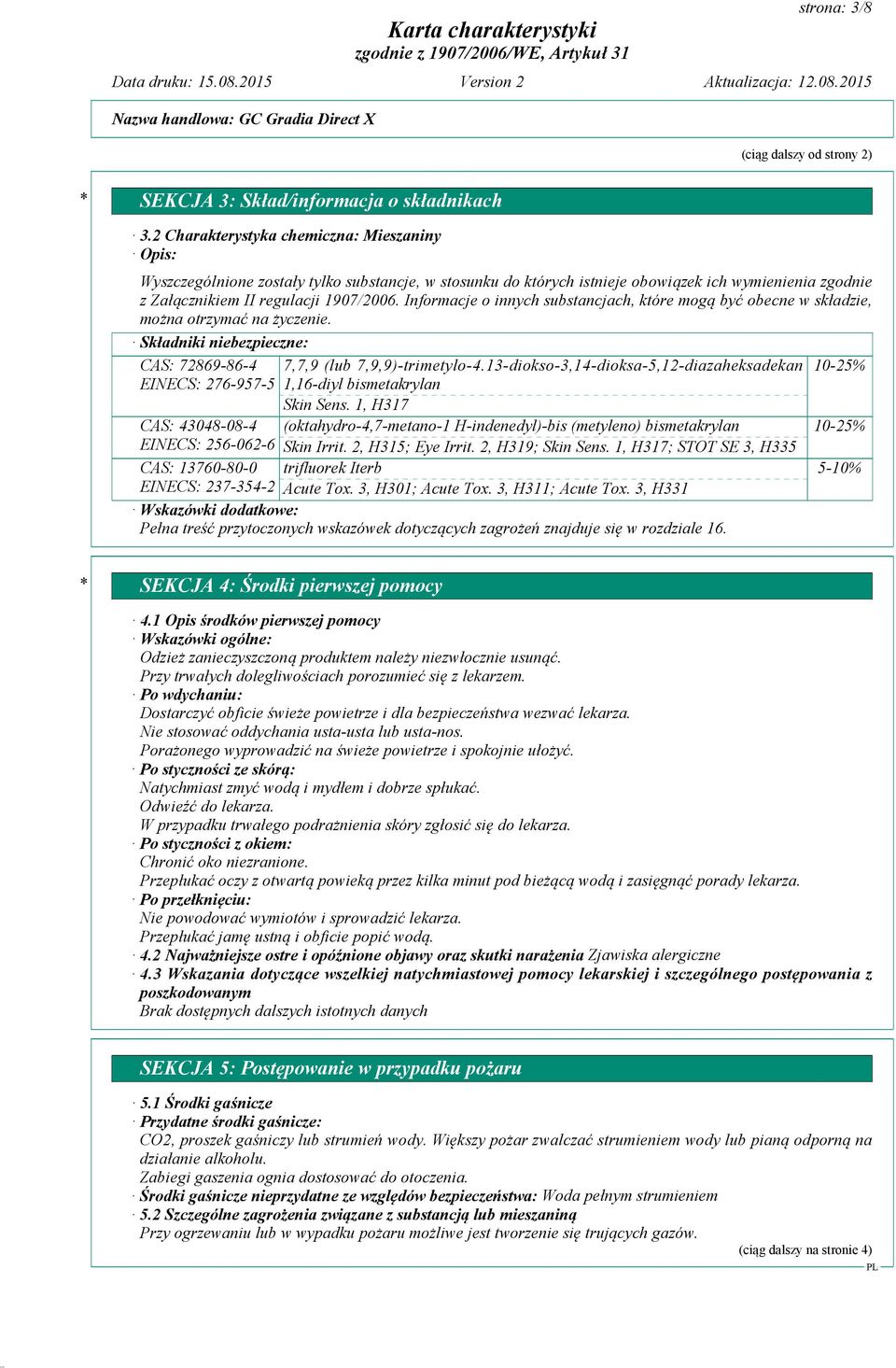 Informacje o innych substancjach, które mogą być obecne w składzie, można otrzymać na życzenie. Składniki niebezpieczne: CAS: 72869-86-4 EINECS: 276-957-5 7,7,9 (lub 7,9,9)-trimetylo-4.