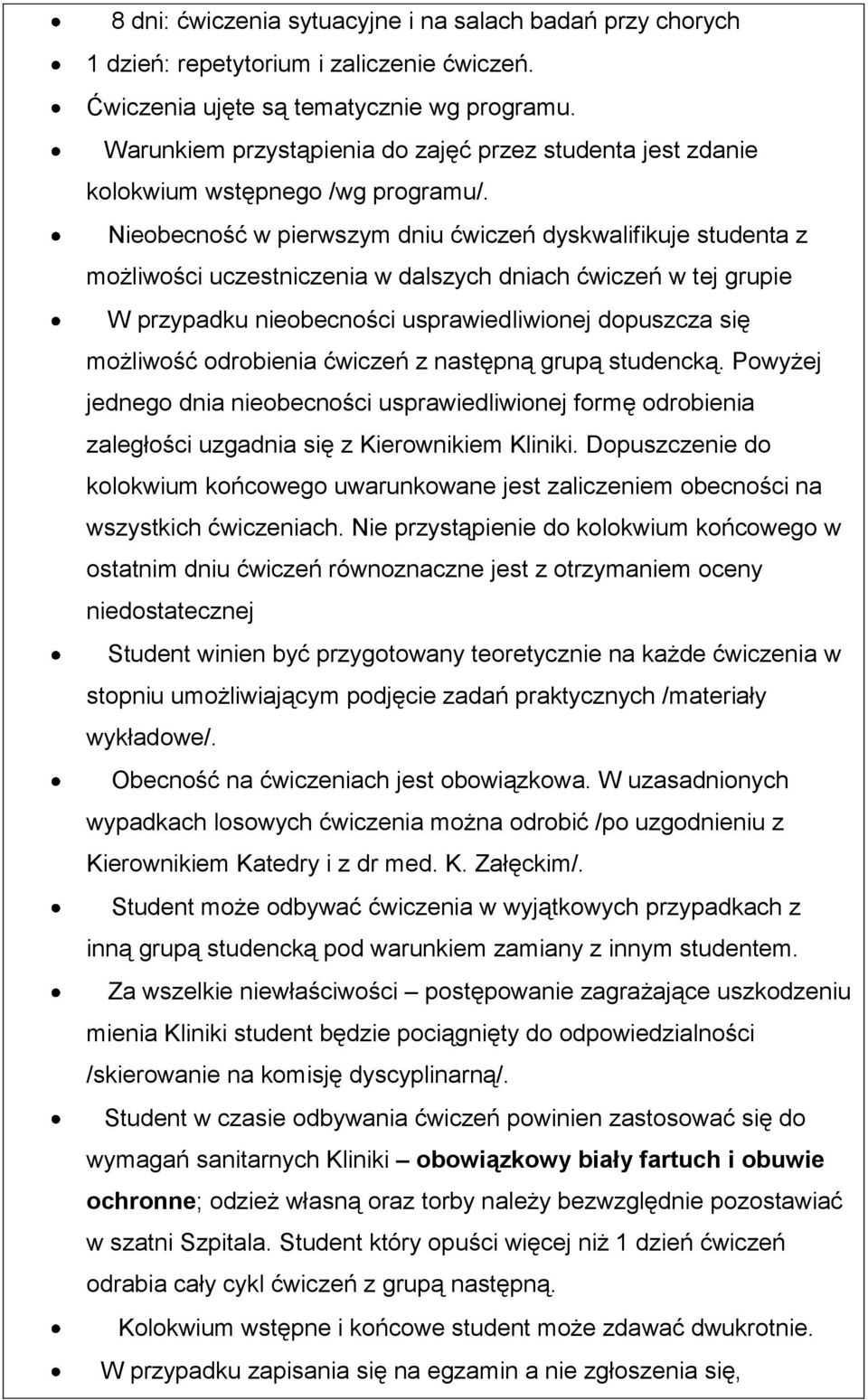 Nieobecność w pierwszym dniu ćwiczeń dyskwalifikuje studenta z możliwości uczestniczenia w dalszych dniach ćwiczeń w tej grupie W przypadku nieobecności usprawiedliwionej dopuszcza się możliwość