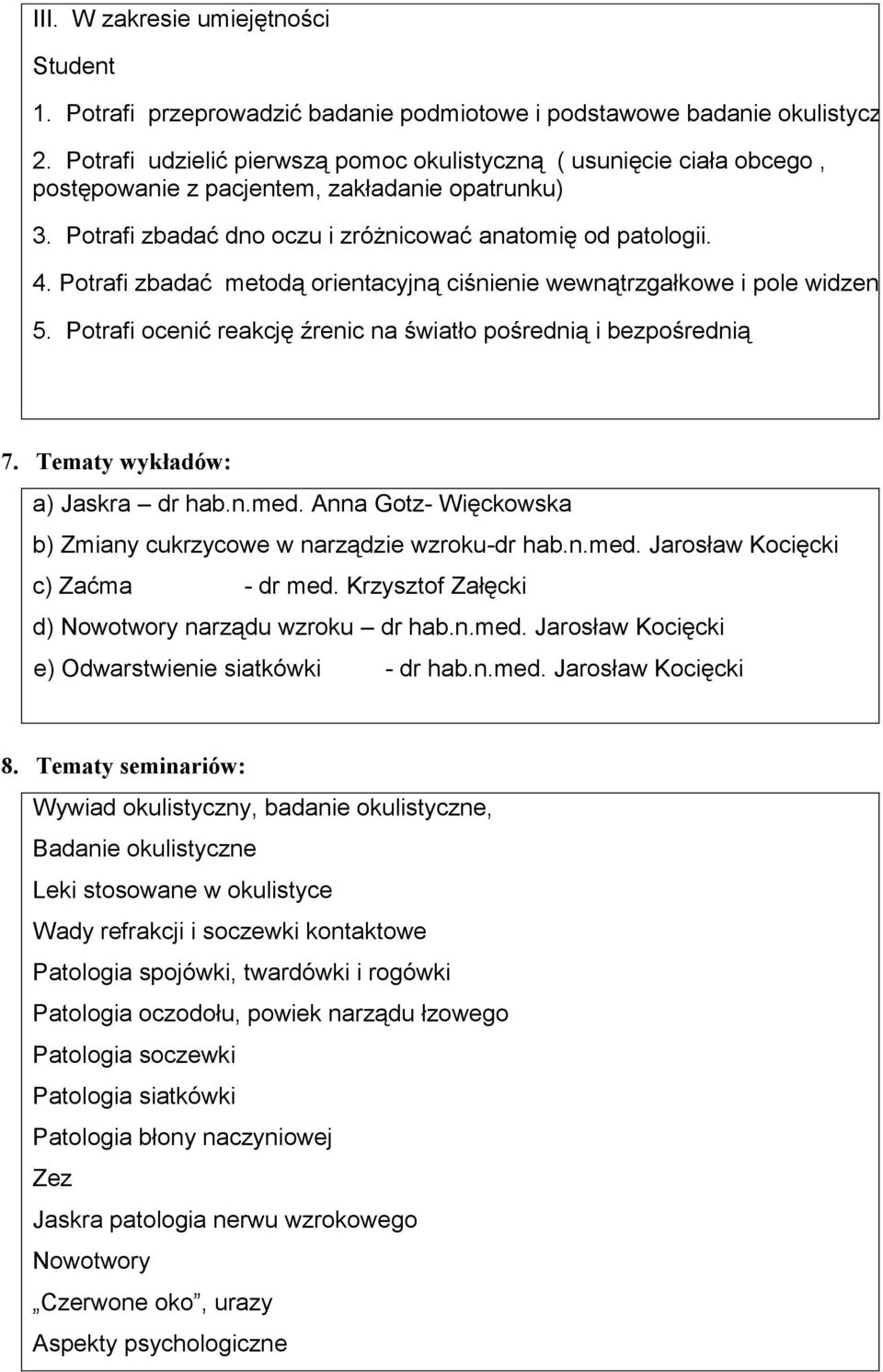 Potrafi zbadać metodą orientacyjną ciśnienie wewnątrzgałkowe i pole widzenia. 5. Potrafi ocenić reakcję źrenic na światło pośrednią i bezpośrednią 7. Tematy wykładów: a) Jaskra dr hab.n.med.