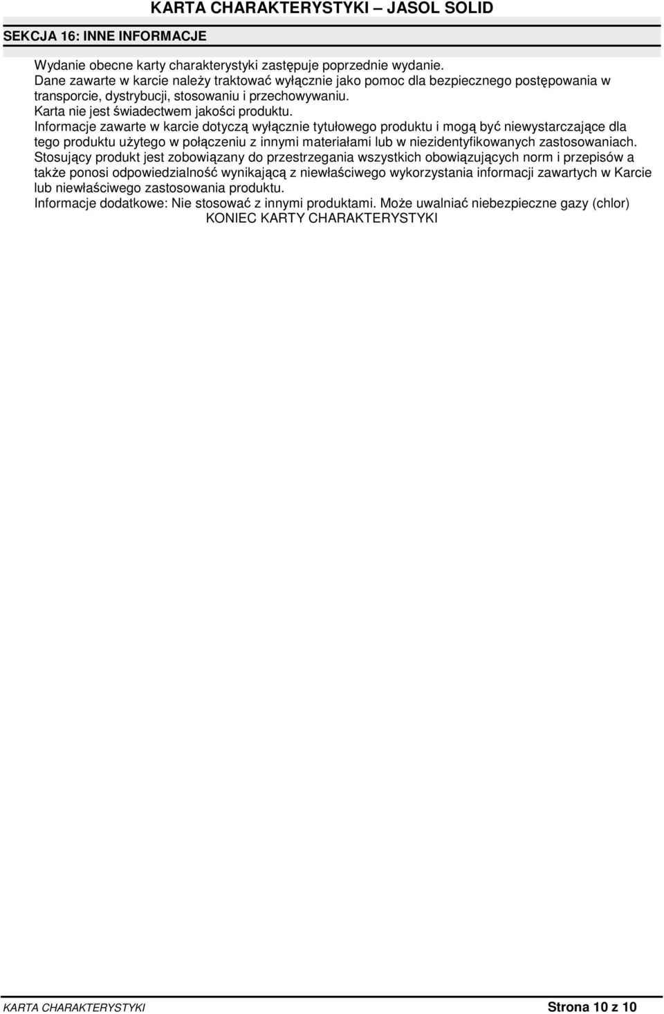 Informacje zawarte w karcie dotyczą wyłącznie tytułowego produktu i mogą być niewystarczające dla tego produktu użytego w połączeniu z innymi materiałami lub w niezidentyfikowanych zastosowaniach.