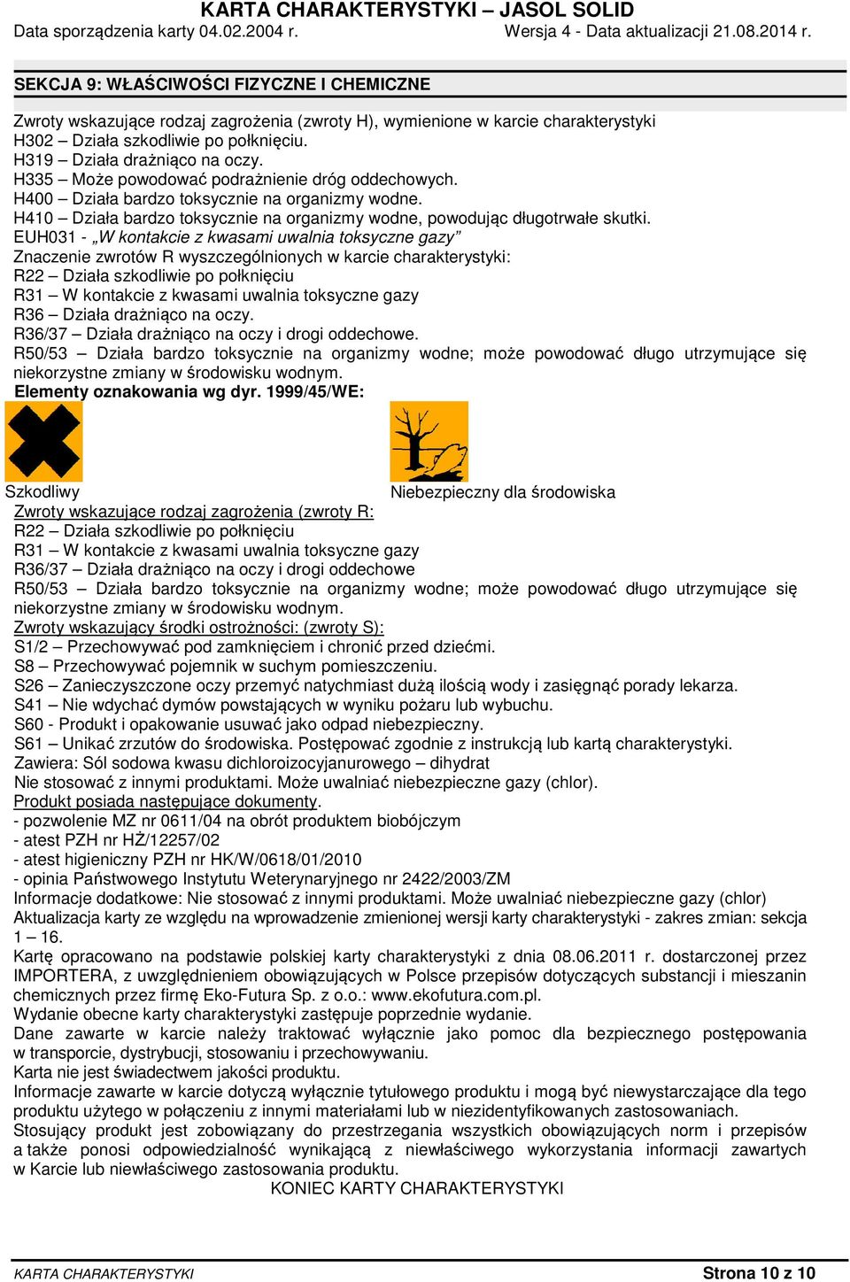EUH031 - W kontakcie z kwasami uwalnia toksyczne gazy Znaczenie zwrotów R wyszczególnionych w karcie charakterystyki: R22 Działa szkodliwie po połknięciu R31 W kontakcie z kwasami uwalnia toksyczne