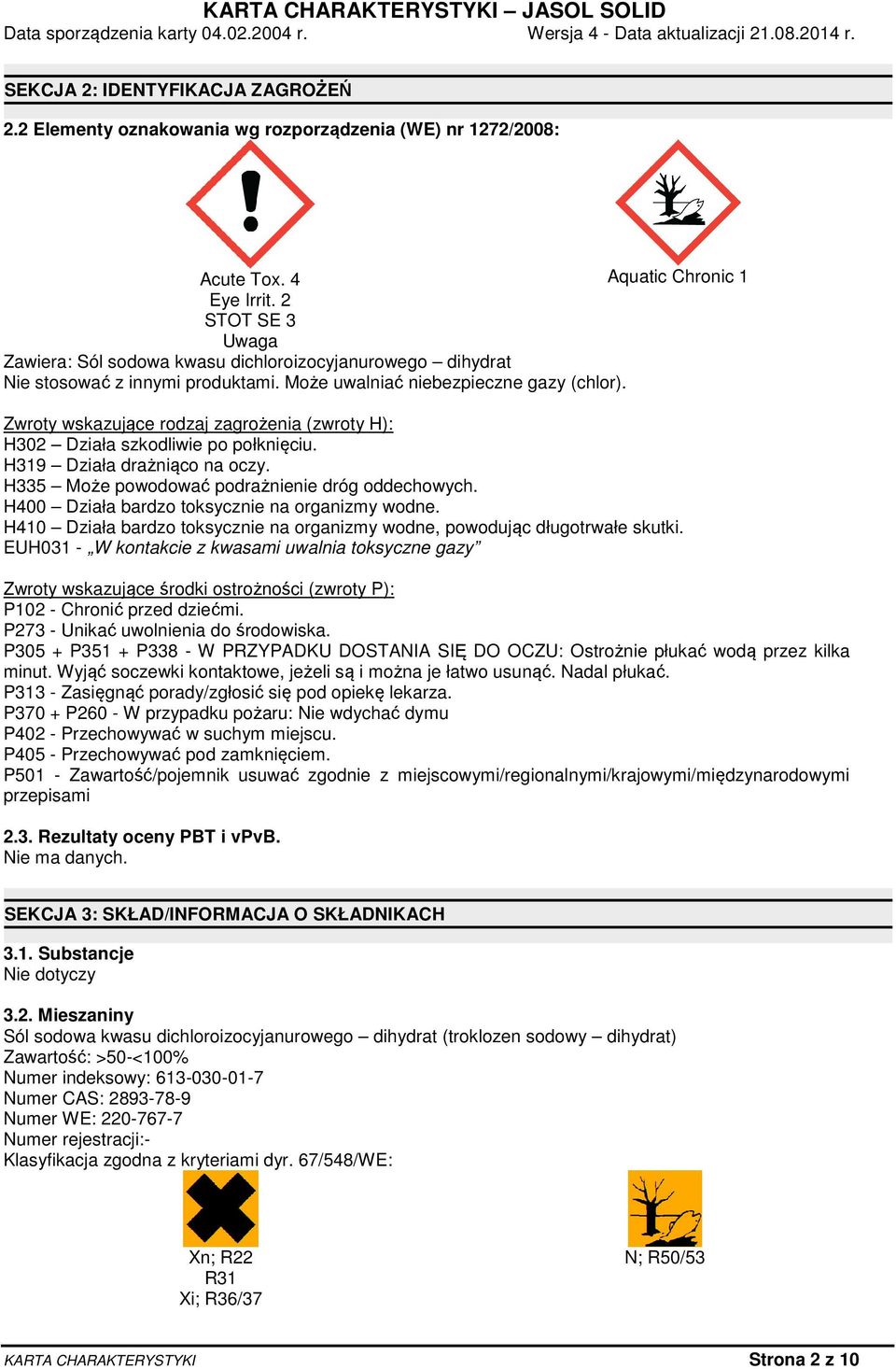 Zwroty wskazujące rodzaj zagrożenia (zwroty H): H302 Działa szkodliwie po połknięciu. H319 Działa drażniąco na oczy. H335 Może powodować podrażnienie dróg oddechowych.