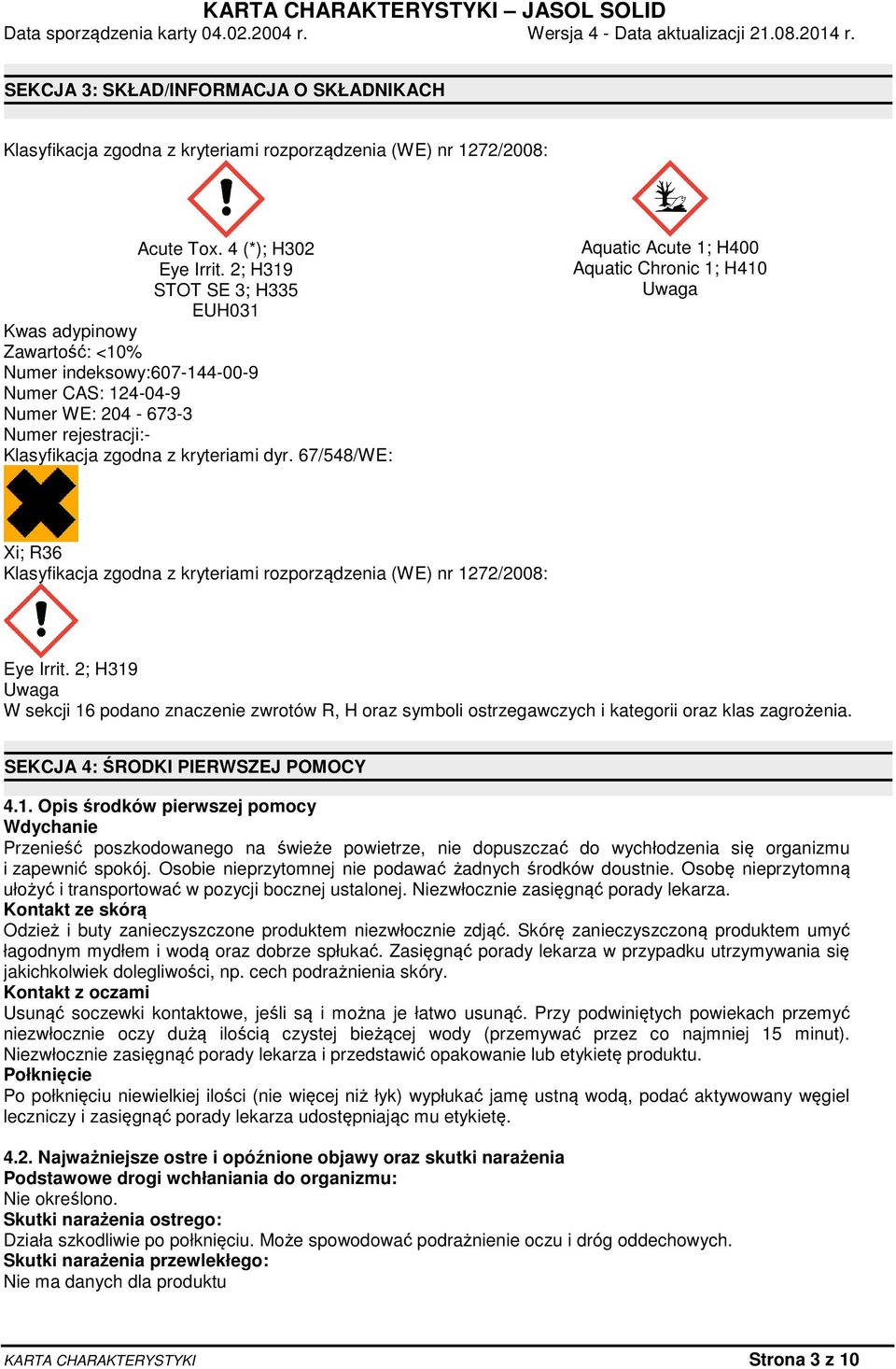 67/548/WE: Aquatic Acute 1; H400 Aquatic Chronic 1; H410 Uwaga Xi; R36 Klasyfikacja zgodna z kryteriami rozporządzenia (WE) nr 1272/2008: Eye Irrit.