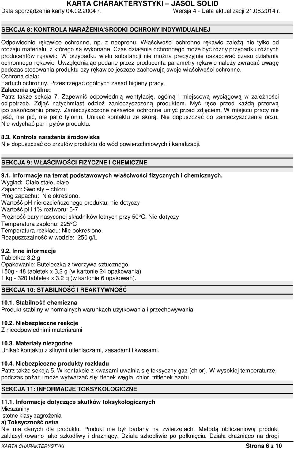 Uwzględniając podane przez producenta parametry rękawic należy zwracać uwagę podczas stosowania produktu czy rękawice jeszcze zachowują swoje właściwości ochronne. Ochrona ciała: Fartuch ochronny.