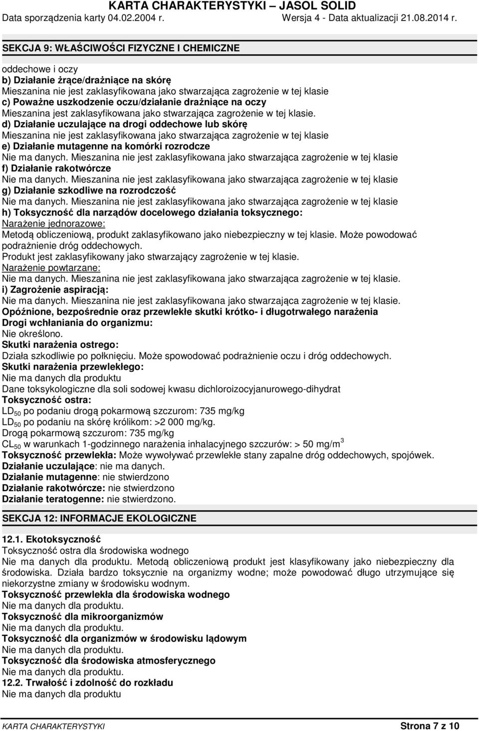d) Działanie uczulające na drogi oddechowe lub skórę Mieszanina nie jest zaklasyfikowana jako stwarzająca zagrożenie w tej klasie e) Działanie mutagenne na komórki rozrodcze Nie ma danych.