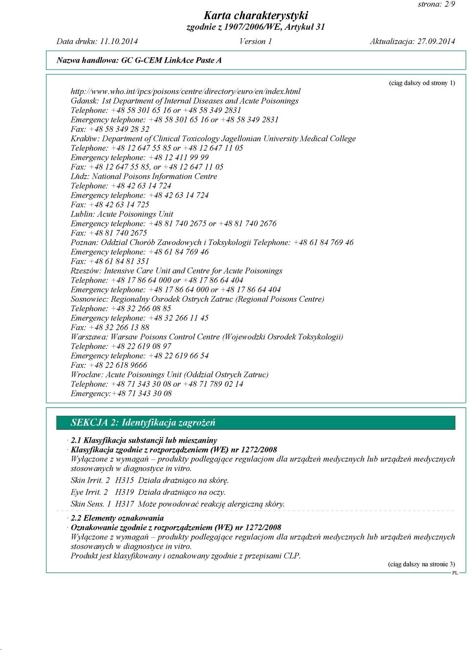 Krakňw: Department of Clinical Toxicology Jagellonian University Medical College Telephone: +48 12 647 55 85 or +48 12 647 11 05 Emergency telephone: +48 12 411 99 99 Fax: +48 12 647 55 85, or +48 12