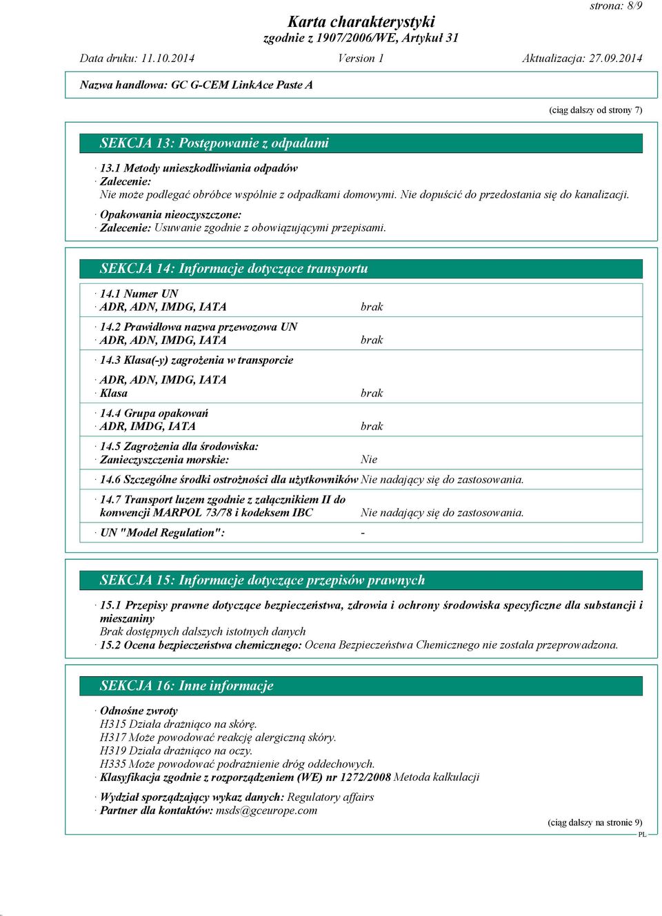 1 Numer UN ADR, ADN, IMDG, IATA 14.2 Prawidłowa nazwa przewozowa UN ADR, ADN, IMDG, IATA 14.3 Klasa(-y) zagrożenia w transporcie ADR, ADN, IMDG, IATA Klasa 14.4 Grupa opakowań ADR, IMDG, IATA 14.