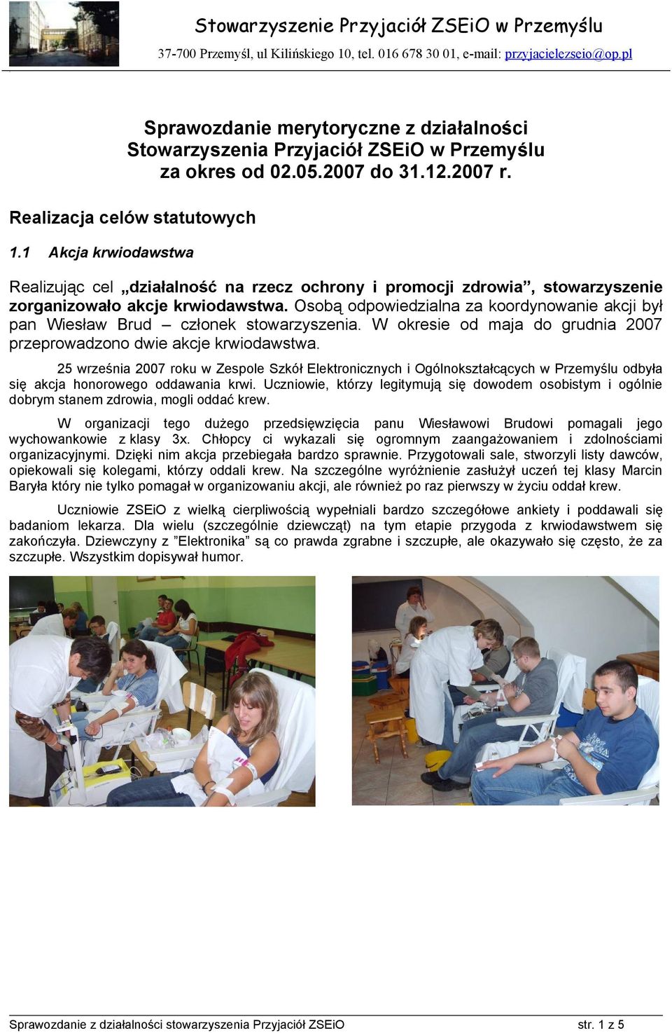 Osobą odpowiedzialna za koordynowanie akcji był pan Wiesław Brud członek stowarzyszenia. W okresie od maja do grudnia 2007 przeprowadzono dwie akcje krwiodawstwa.