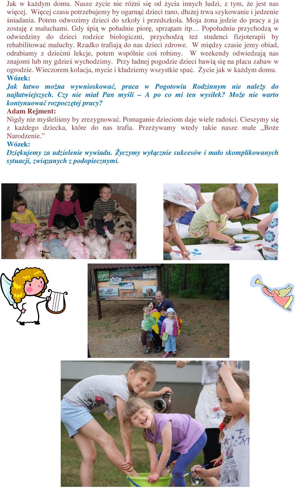 Gdy śpią w południe piorę, sprzątam itp Popołudniu przychodzą w odwiedziny do dzieci rodzice biologiczni, przychodzą teŝ studenci fizjoterapii by rehabilitować maluchy.