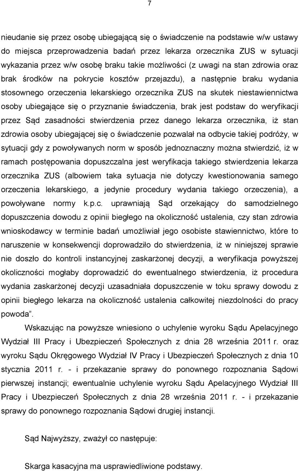 ubiegające się o przyznanie świadczenia, brak jest podstaw do weryfikacji przez Sąd zasadności stwierdzenia przez danego lekarza orzecznika, iż stan zdrowia osoby ubiegającej się o świadczenie