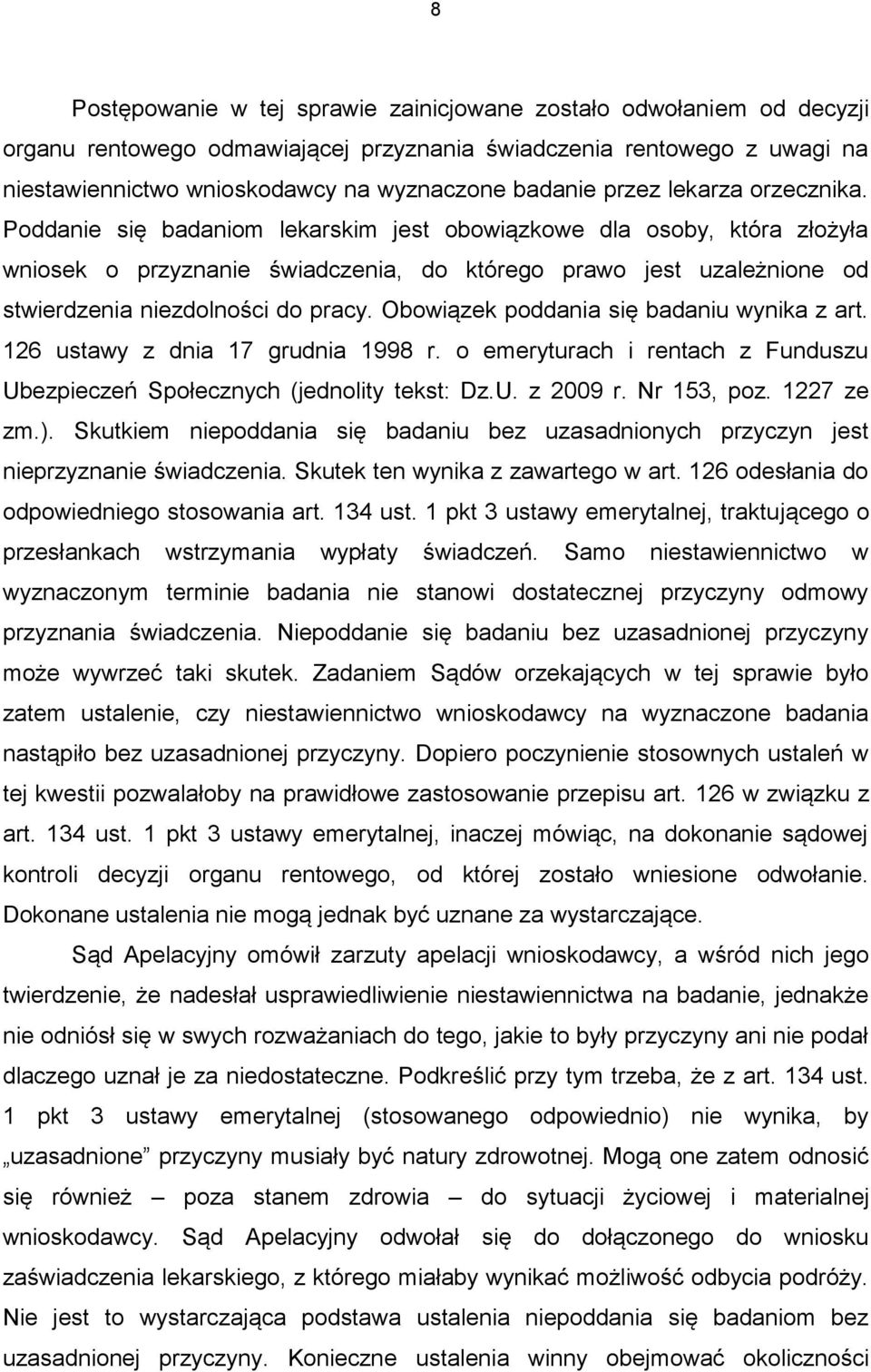 Poddanie się badaniom lekarskim jest obowiązkowe dla osoby, która złożyła wniosek o przyznanie świadczenia, do którego prawo jest uzależnione od stwierdzenia niezdolności do pracy.