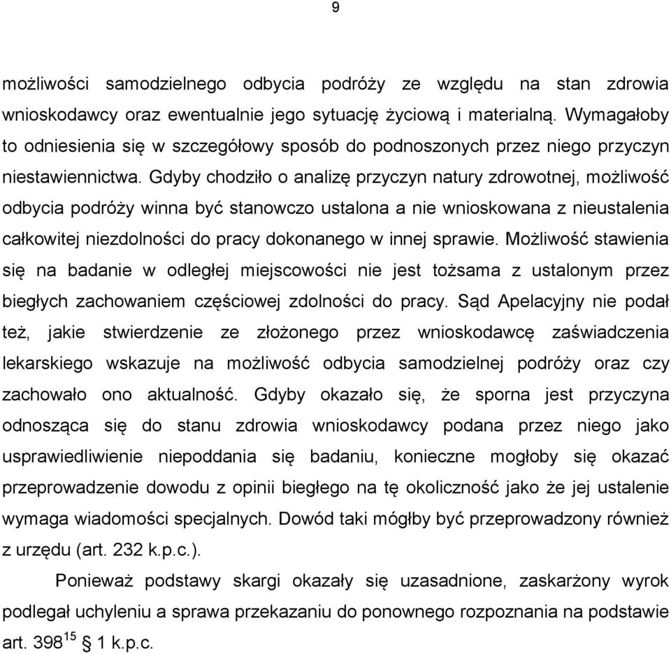 Gdyby chodziło o analizę przyczyn natury zdrowotnej, możliwość odbycia podróży winna być stanowczo ustalona a nie wnioskowana z nieustalenia całkowitej niezdolności do pracy dokonanego w innej