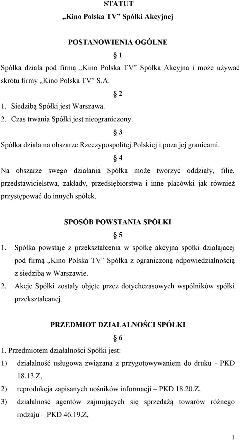 4 Na obszarze swego działania Spółka może tworzyć oddziały, filie, przedstawicielstwa, zakłady, przedsiębiorstwa i inne placówki jak również przystępować do innych spółek. SPOSÓB POWSTANIA SPÓŁKI 5 1.