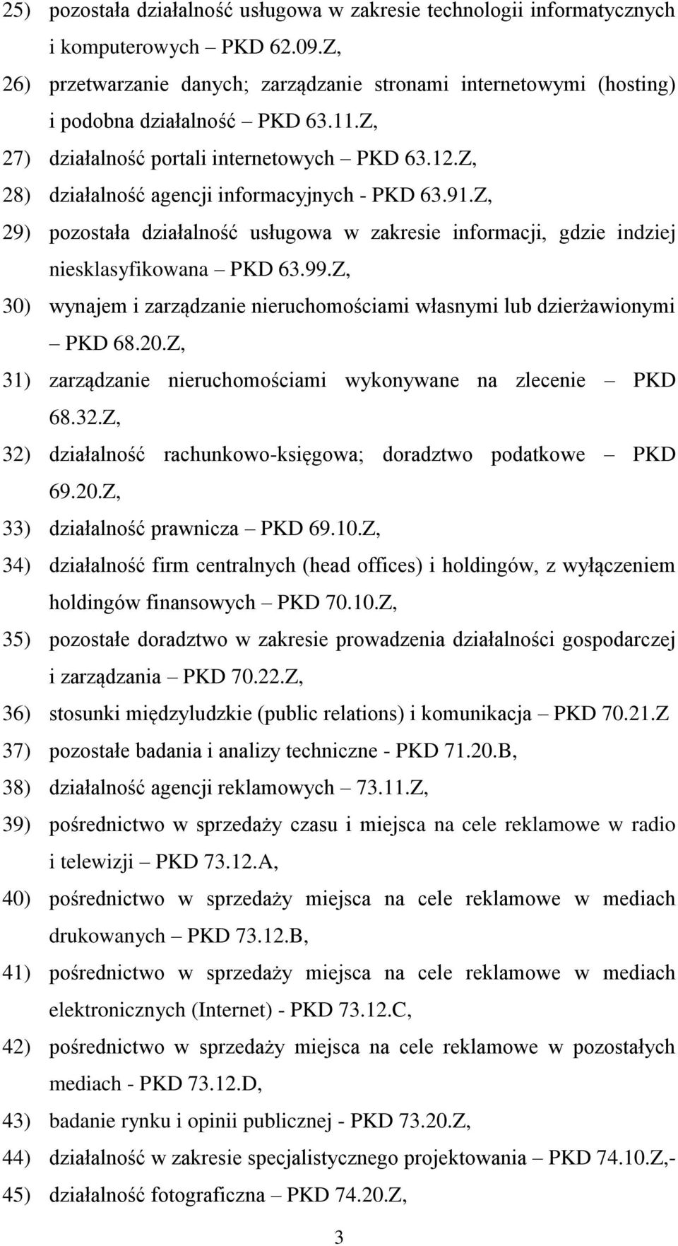 Z, 28) działalność agencji informacyjnych - PKD 63.91.Z, 29) pozostała działalność usługowa w zakresie informacji, gdzie indziej niesklasyfikowana PKD 63.99.