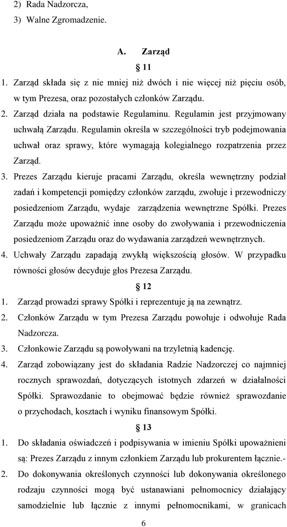 Regulamin określa w szczególności tryb podejmowania uchwał oraz sprawy, które wymagają kolegialnego rozpatrzenia przez Zarząd. 3.