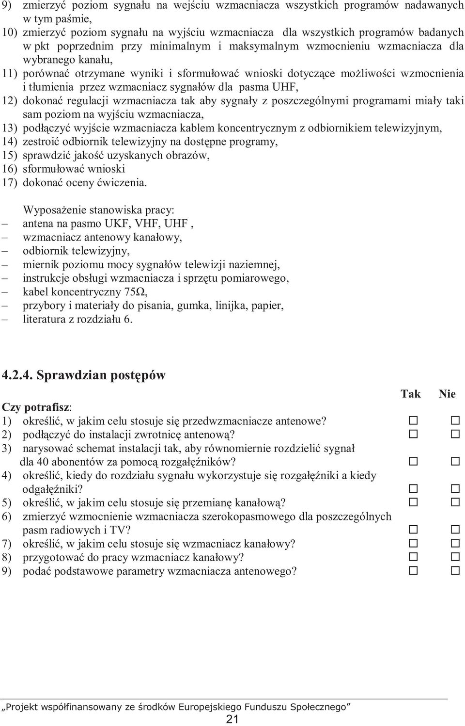 dla pasma UHF, 12) dokonać regulacji wzmacniacza tak aby sygnały z poszczególnymi programami miały taki sam poziom na wyjściu wzmacniacza, 13) podłączyć wyjście wzmacniacza kablem koncentrycznym z