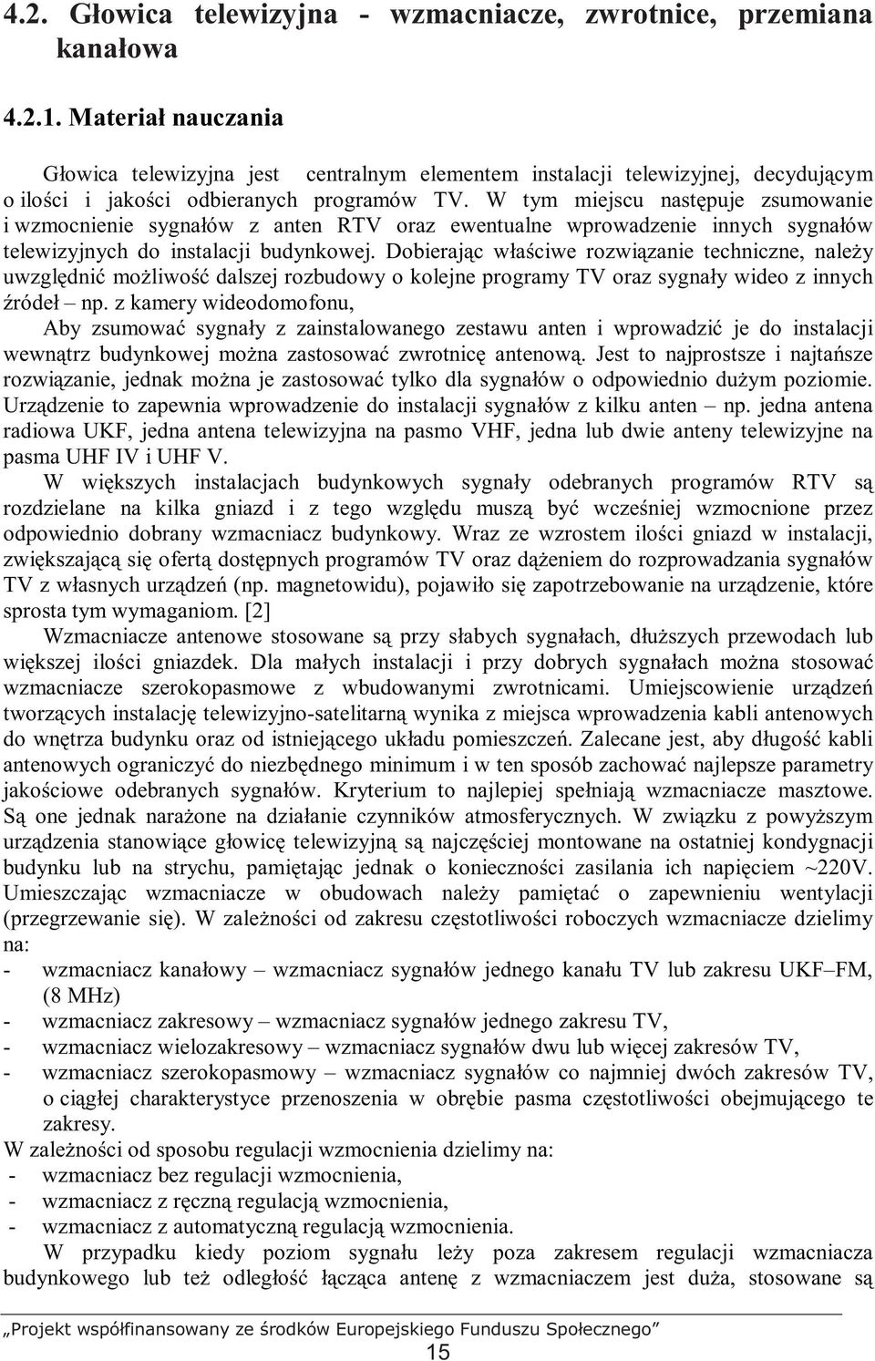W tym miejscu następuje zsumowanie i wzmocnienie sygnałów z anten RTV oraz ewentualne wprowadzenie innych sygnałów telewizyjnych do instalacji budynkowej.