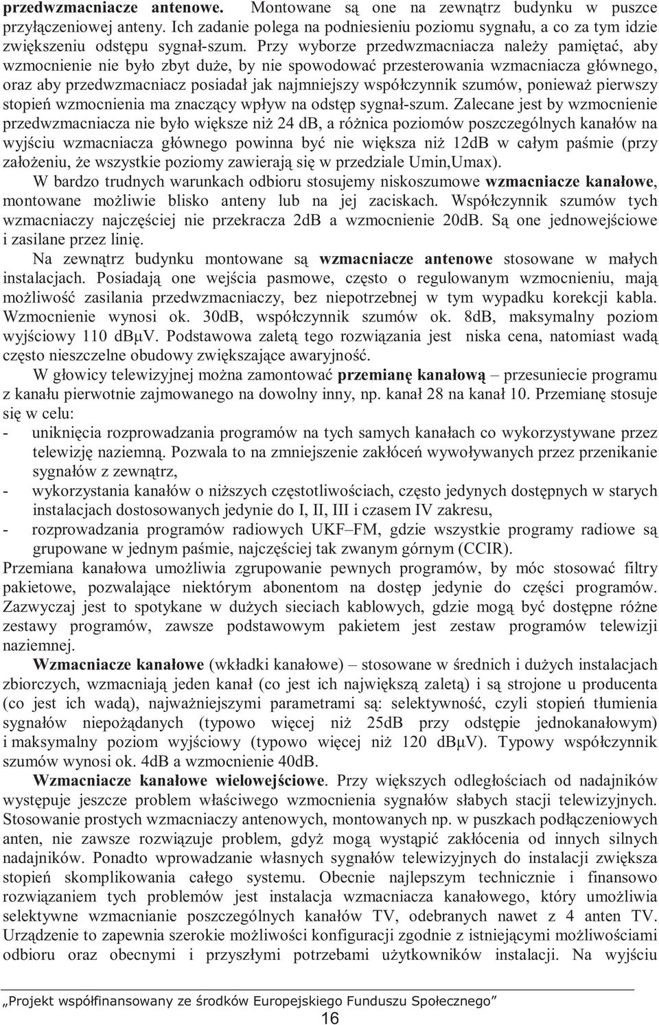 współczynnik szumów, poniewaŝ pierwszy stopień wzmocnienia ma znaczący wpływ na odstęp sygnał-szum.