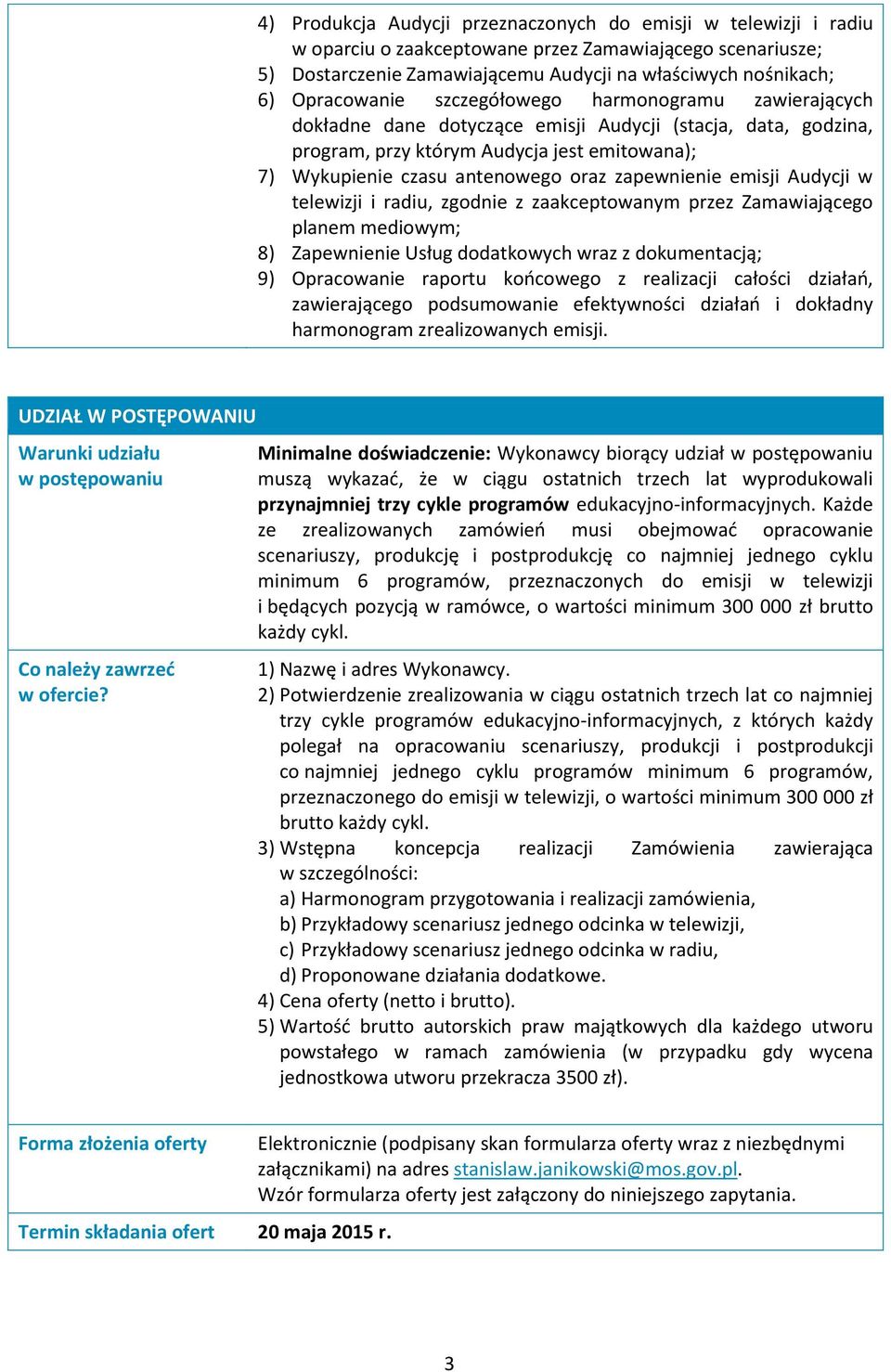 zapewnienie emisji Audycji w telewizji i radiu, zgodnie z zaakceptowanym przez Zamawiającego planem mediowym; 8) Zapewnienie Usług dodatkowych wraz z dokumentacją; 9) Opracowanie raportu koocowego z