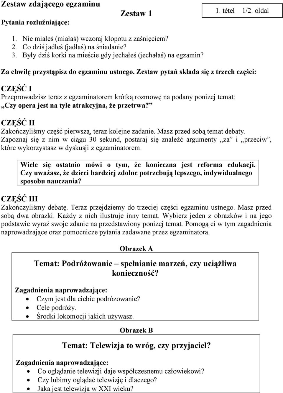 Zestaw pytań składa się z trzech części: CZĘŚĆ I Przeprowadzisz teraz z egzaminatorem krótką rozmowę na podany poniŝej temat: Czy opera jest na tyle atrakcyjna, Ŝe przetrwa?