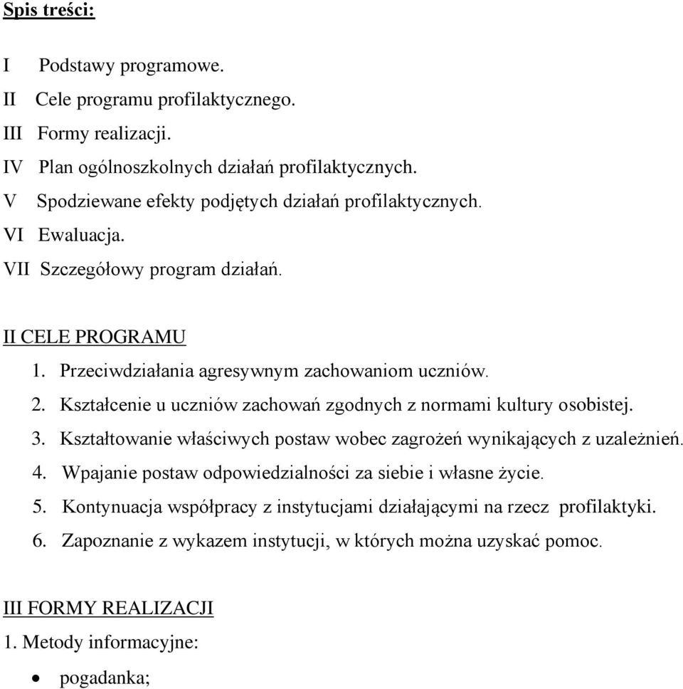 Kształcenie u uczniów zachowań zgodnych z normami kultury osobistej. 3. Kształtowanie właściwych postaw wobec zagrożeń wynikających z uzależnień. 4.