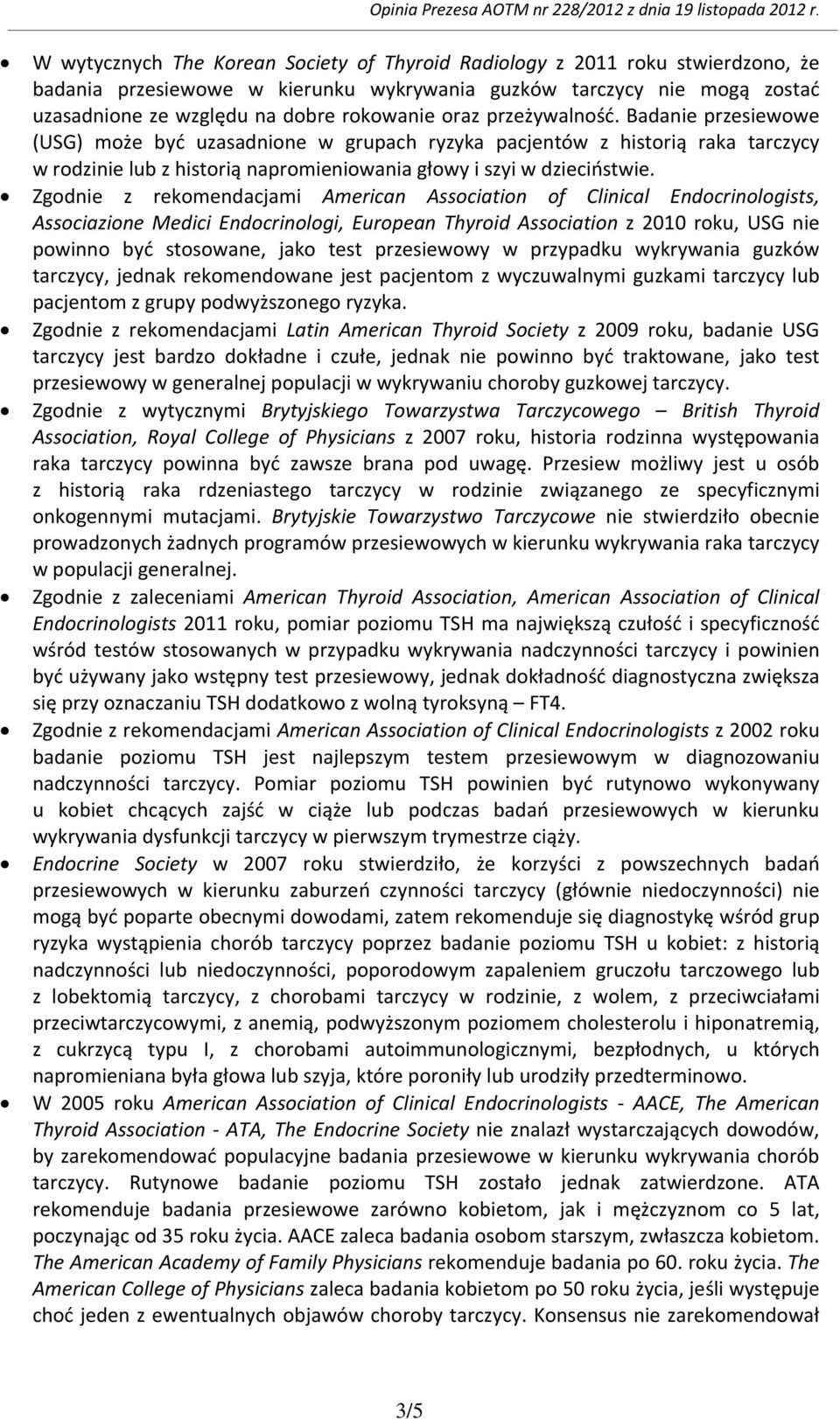 Zgodnie z rekomendacjami American Association of Clinical Endocrinologists, Associazione Medici Endocrinologi, European Thyroid Association z 2010 roku, USG nie powinno być stosowane, jako test