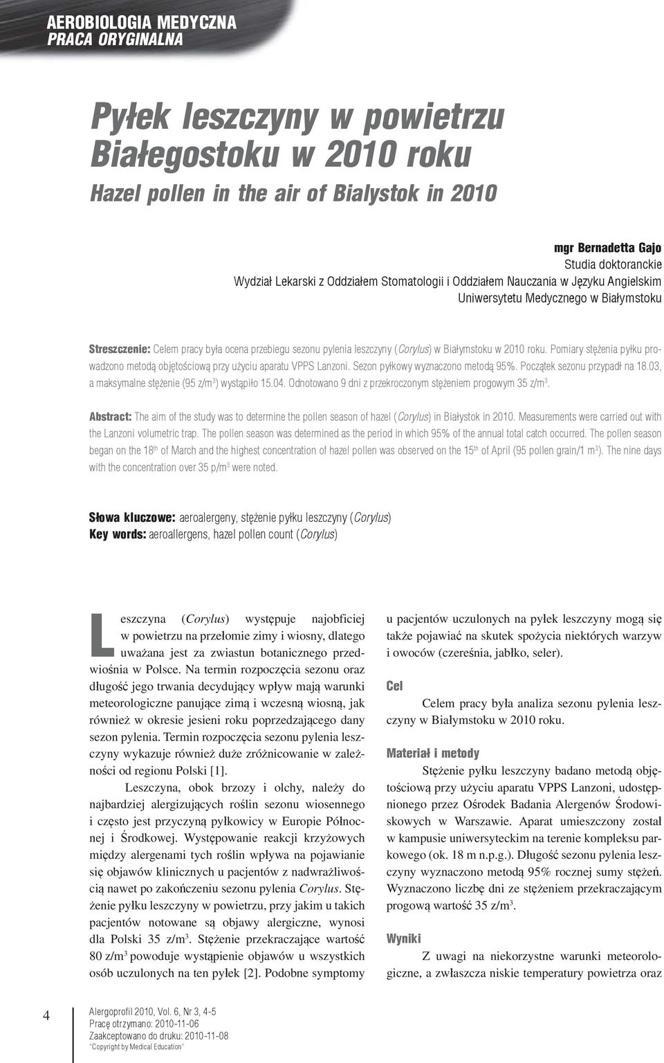 Pomiary stężenia pyłku prowadzono metodą objętościową przy użyciu aparatu VPPS Lanzoni. Sezon pyłkowy wyznaczono metodą 95%. Początek sezonu przypadł na 18.