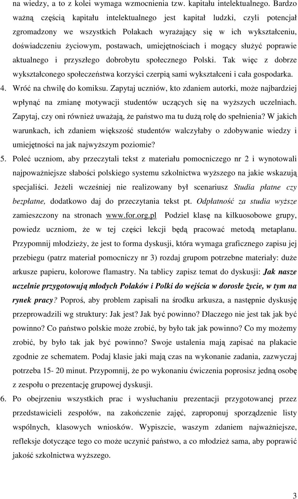 umiejętnościach i mogący słuŝyć poprawie aktualnego i przyszłego dobrobytu społecznego Polski. Tak więc z dobrze wykształconego społeczeństwa korzyści czerpią sami wykształceni i cała gospodarka. 4.