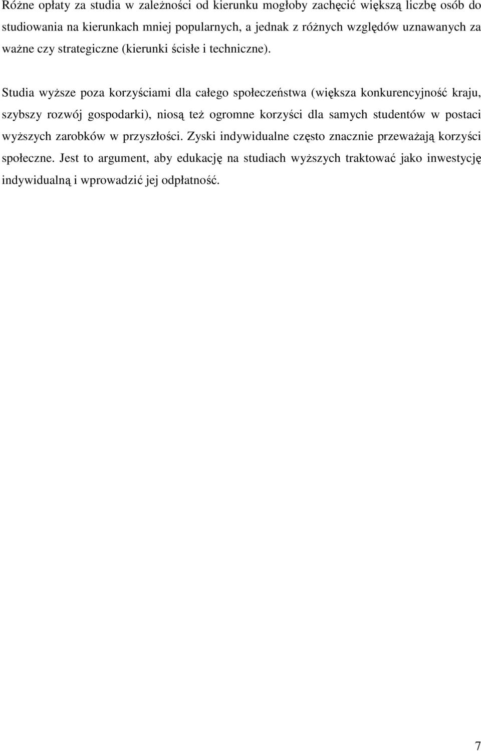 Studia wyŝsze poza korzyściami dla całego społeczeństwa (większa konkurencyjność kraju, szybszy rozwój gospodarki), niosą teŝ ogromne korzyści dla samych