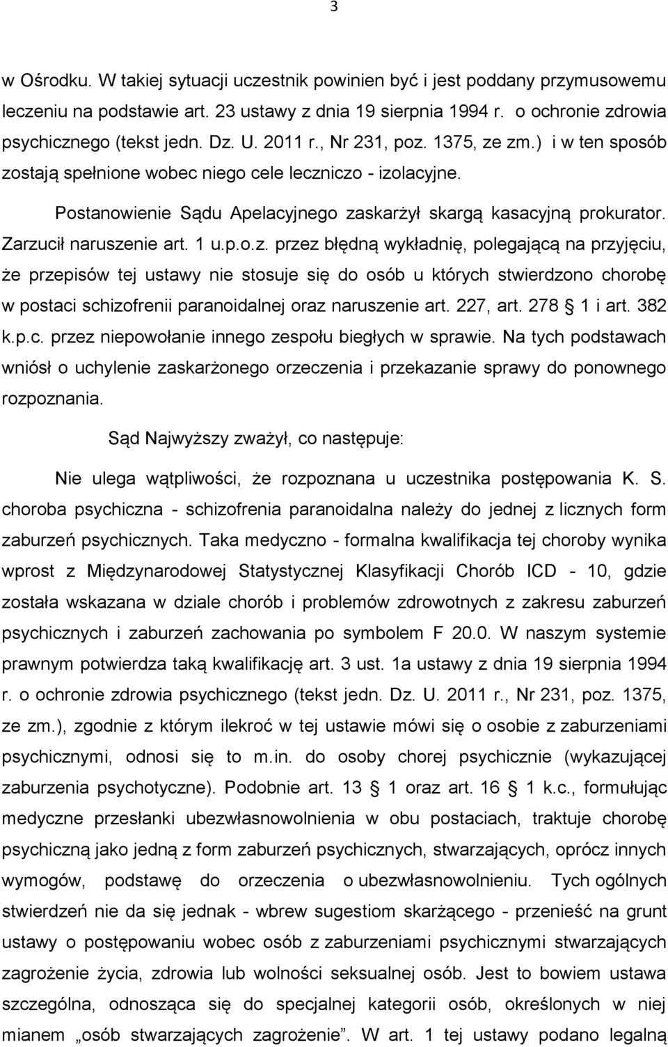 Zarzucił naruszenie art. 1 u.p.o.z. przez błędną wykładnię, polegającą na przyjęciu, że przepisów tej ustawy nie stosuje się do osób u których stwierdzono chorobę w postaci schizofrenii paranoidalnej oraz naruszenie art.