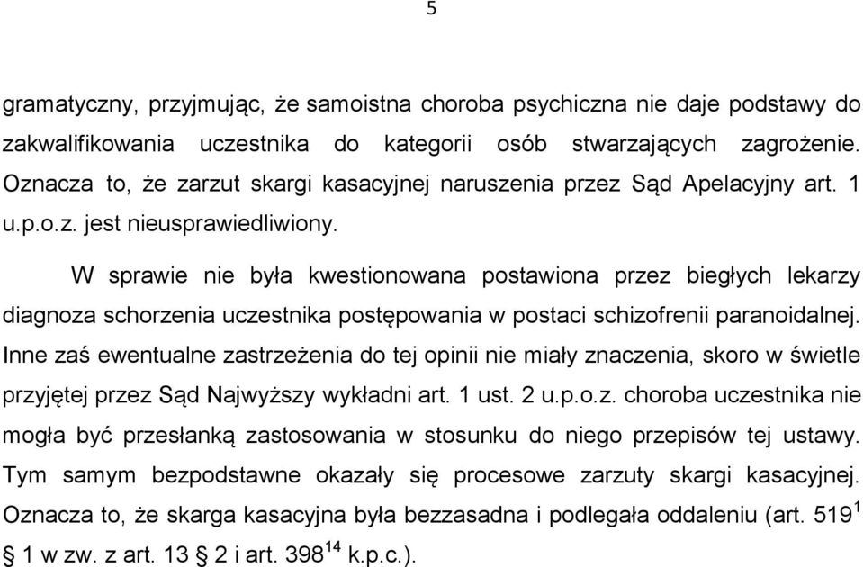 W sprawie nie była kwestionowana postawiona przez biegłych lekarzy diagnoza schorzenia uczestnika postępowania w postaci schizofrenii paranoidalnej.