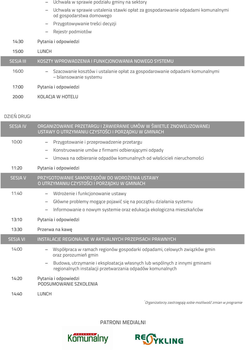 systemu 17:00 Pytania i odpowiedzi 20:00 KOLACJA W HOTELU DZIEŃ DRUGI SESJA IV ORGANIZOWANIE PRZETARGU I ZAWIERANIE UMÓW W ŚWIETLE ZNOWELIZOWANEJ USTAWY O UTRZYMANIU CZYSTOŚCI I PORZĄDKU W GMINACH