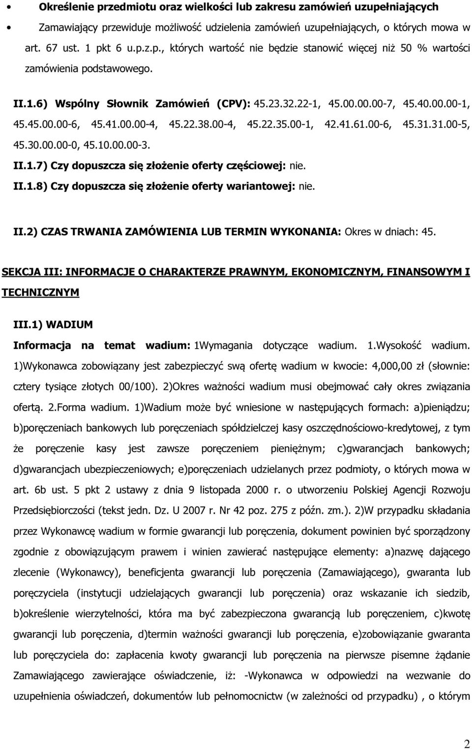 II.1.7) Czy dopuszcza się złożenie oferty częściowej: nie. II.1.8) Czy dopuszcza się złożenie oferty wariantowej: nie. II.2) CZAS TRWANIA ZAMÓWIENIA LUB TERMIN WYKONANIA: Okres w dniach: 45.