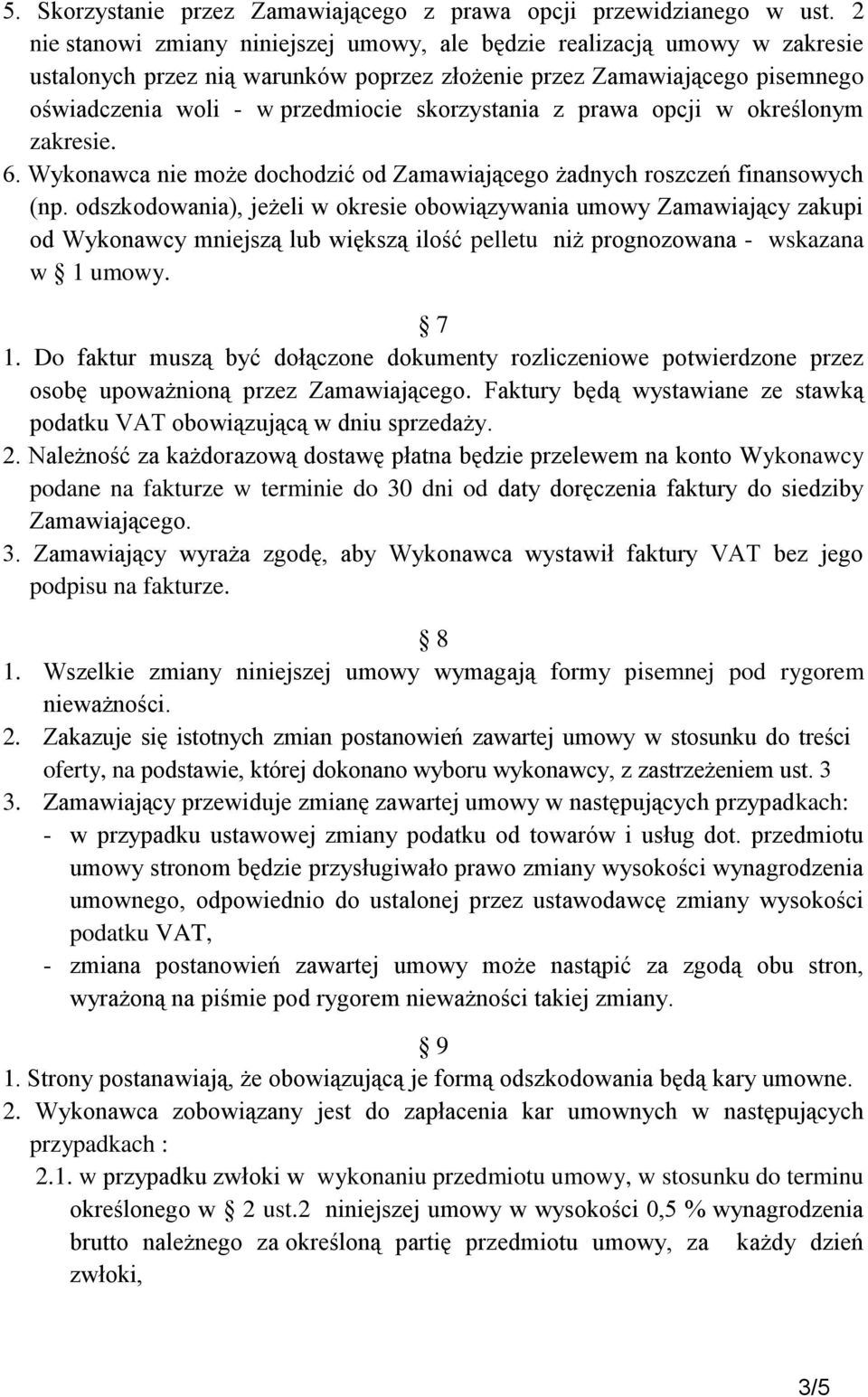 skorzystania z prawa opcji w określonym zakresie. 6. Wykonawca nie może dochodzić od Zamawiającego żadnych roszczeń finansowych (np.