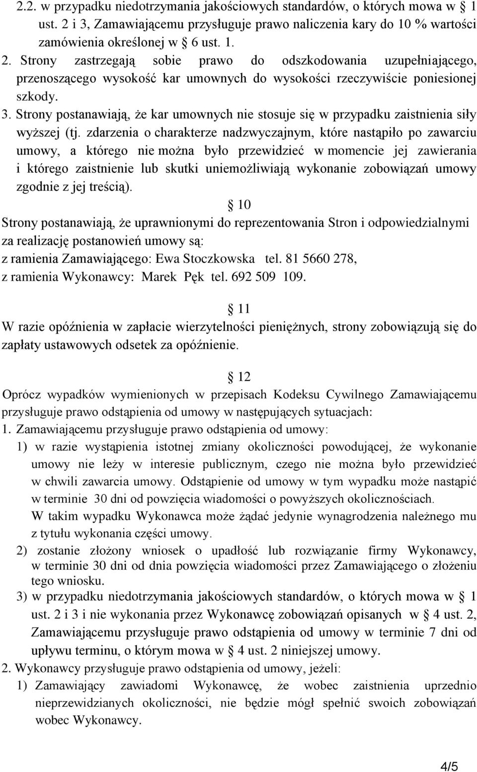 Strony zastrzegają sobie prawo do odszkodowania uzupełniającego, przenoszącego wysokość kar umownych do wysokości rzeczywiście poniesionej szkody. 3.