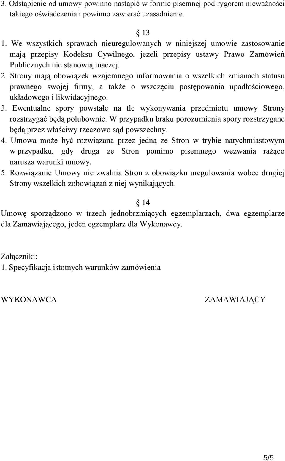 Strony mają obowiązek wzajemnego informowania o wszelkich zmianach statusu prawnego swojej firmy, a także o wszczęciu postępowania upadłościowego, układowego i likwidacyjnego. 3.