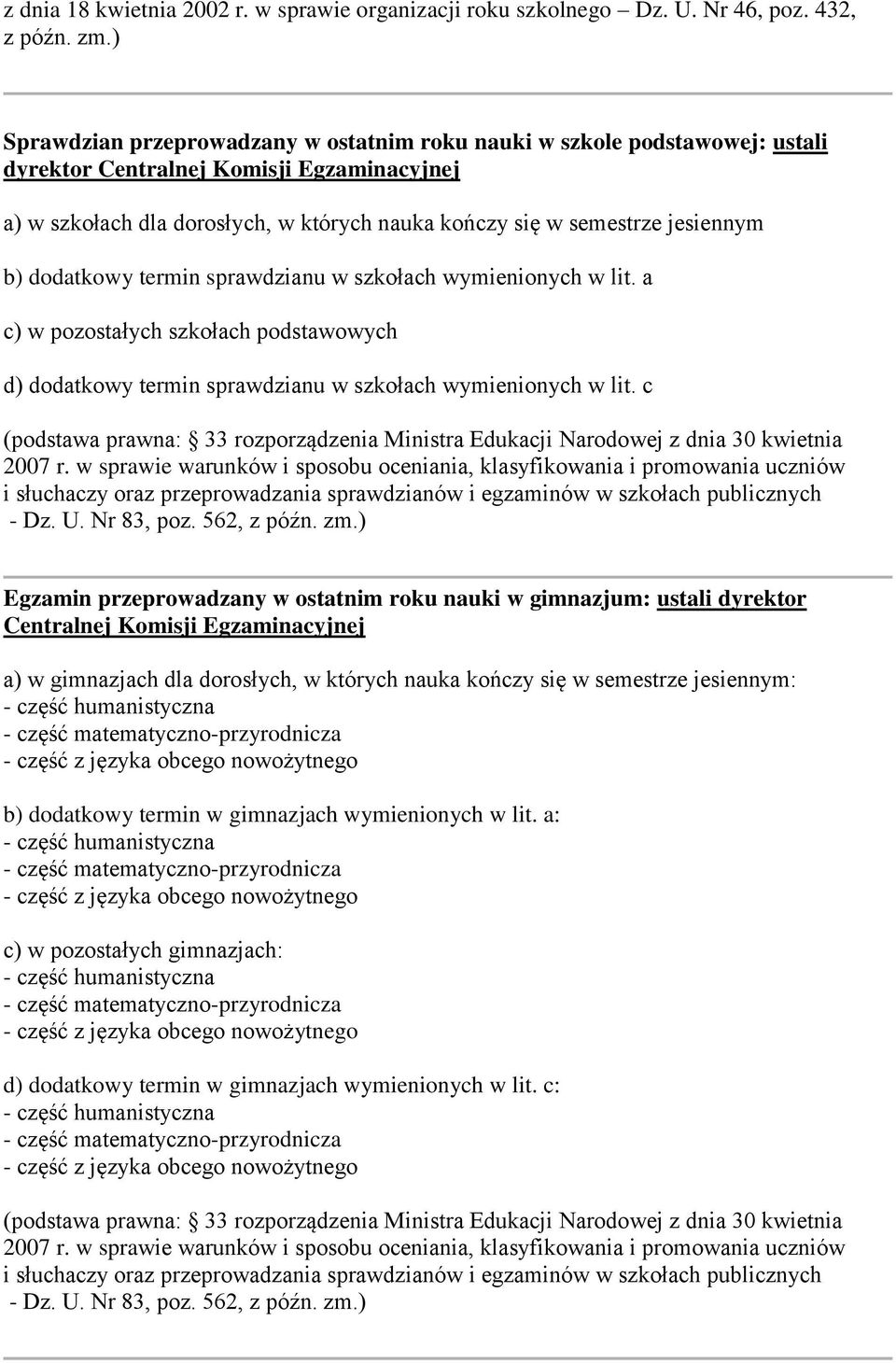 c (podstawa prawna: 33 rozporządzenia Ministra Edukacji Narodowej z dnia 30 kwietnia Egzamin przeprowadzany w ostatnim roku nauki w gimnazjum: ustali dyrektor Centralnej Komisji Egzaminacyjnej a) w