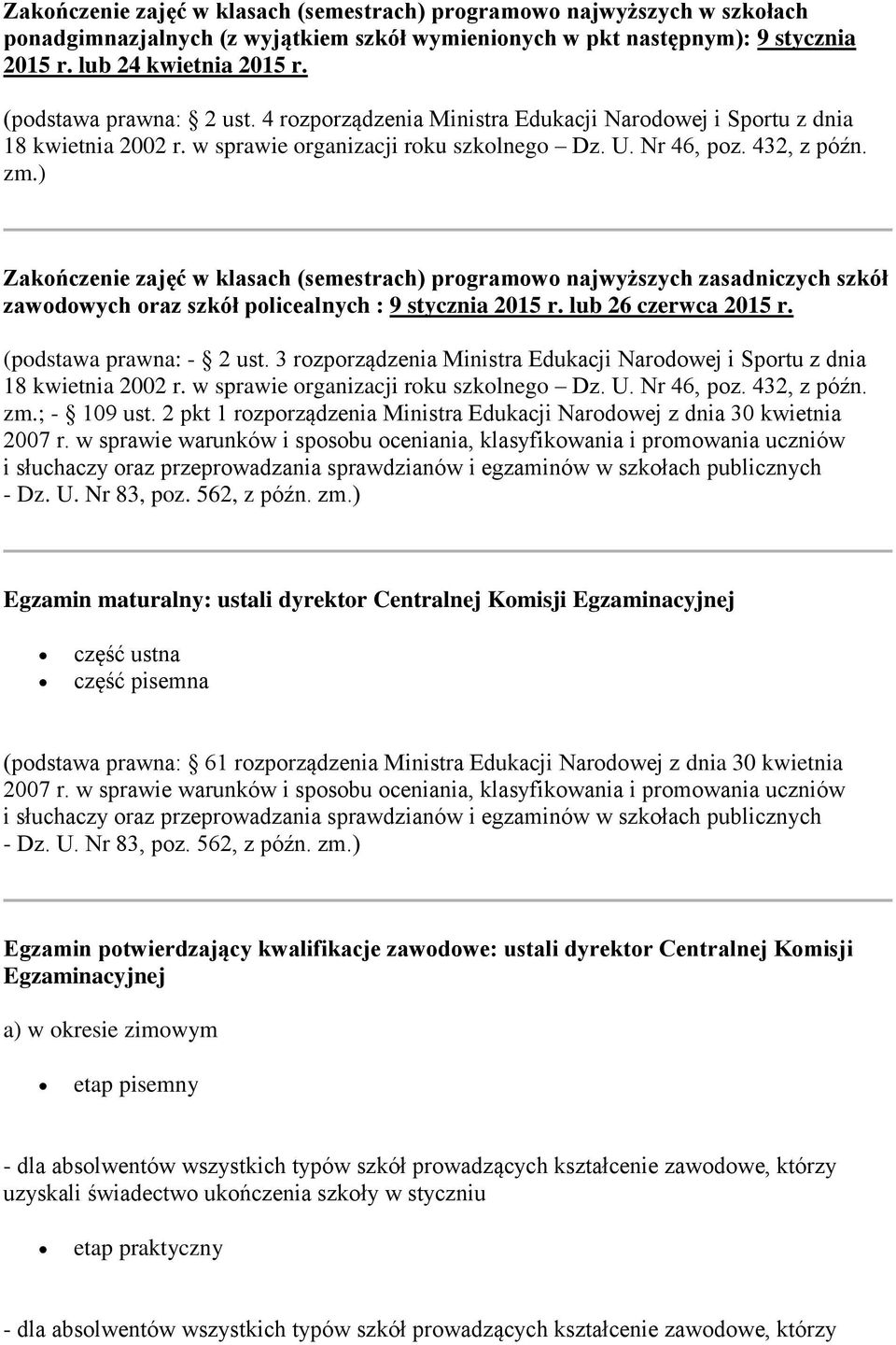 ) Zakończenie zajęć w klasach (semestrach) programowo najwyższych zasadniczych szkół zawodowych oraz szkół policealnych : 9 stycznia 2015 r. lub 26 czerwca 2015 r. (podstawa prawna: - 2 ust.